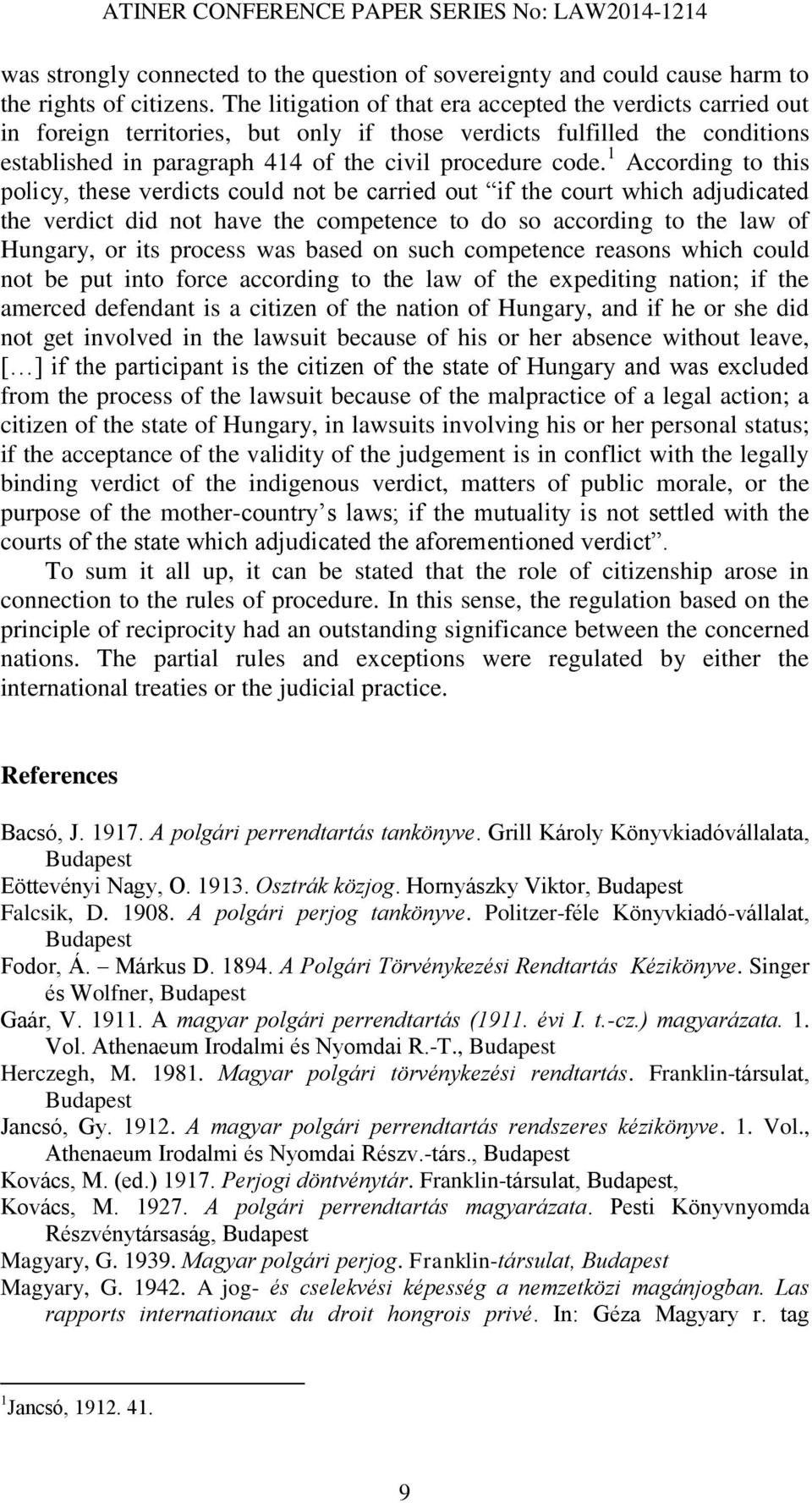 1 According to this policy, these verdicts could not be carried out if the court which adjudicated the verdict did not have the competence to do so according to the law of Hungary, or its process was