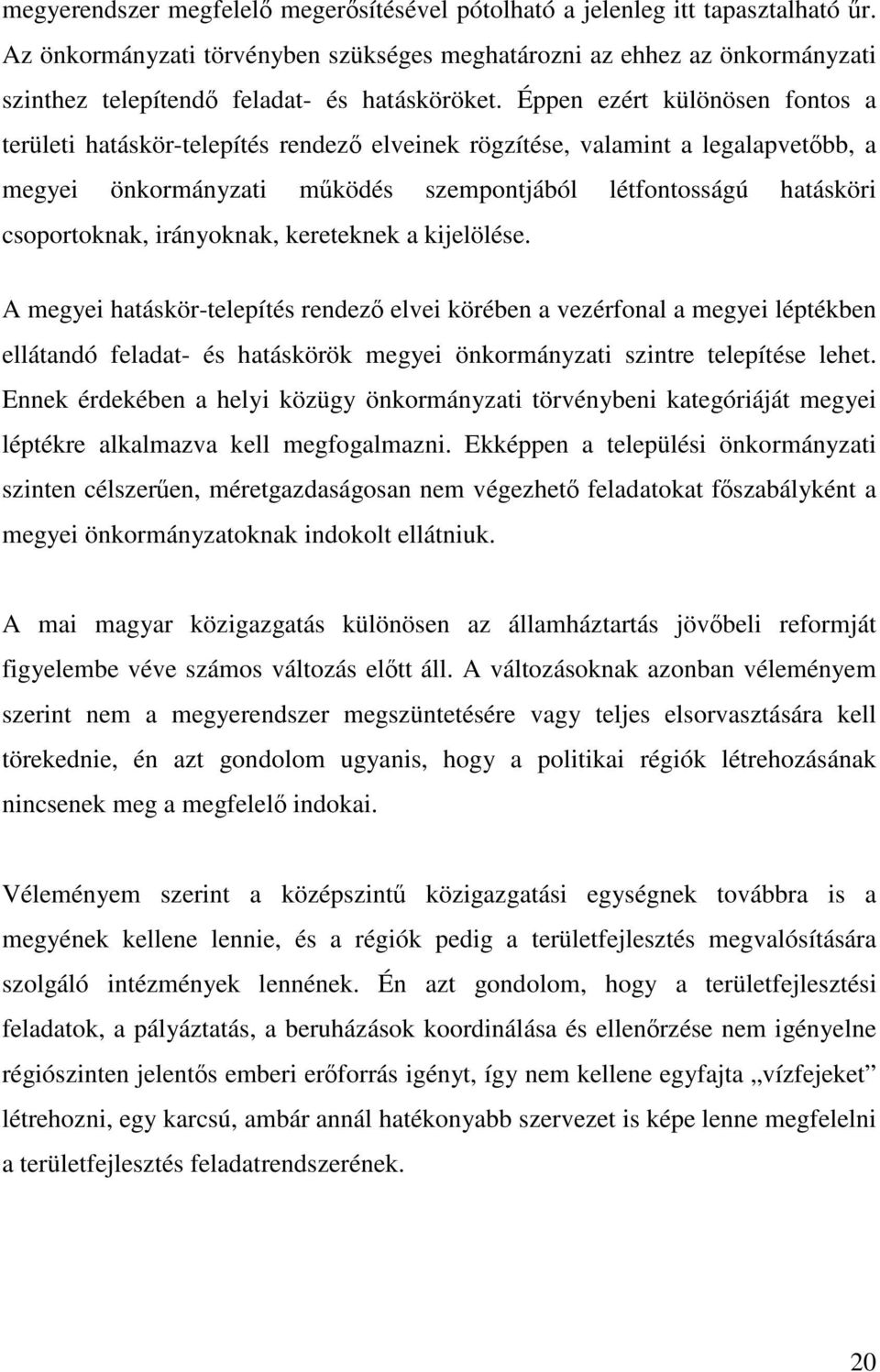 Éppen ezért különösen fontos a területi hatáskör-telepítés rendező elveinek rögzítése, valamint a legalapvetőbb, a megyei önkormányzati működés szempontjából létfontosságú hatásköri csoportoknak,