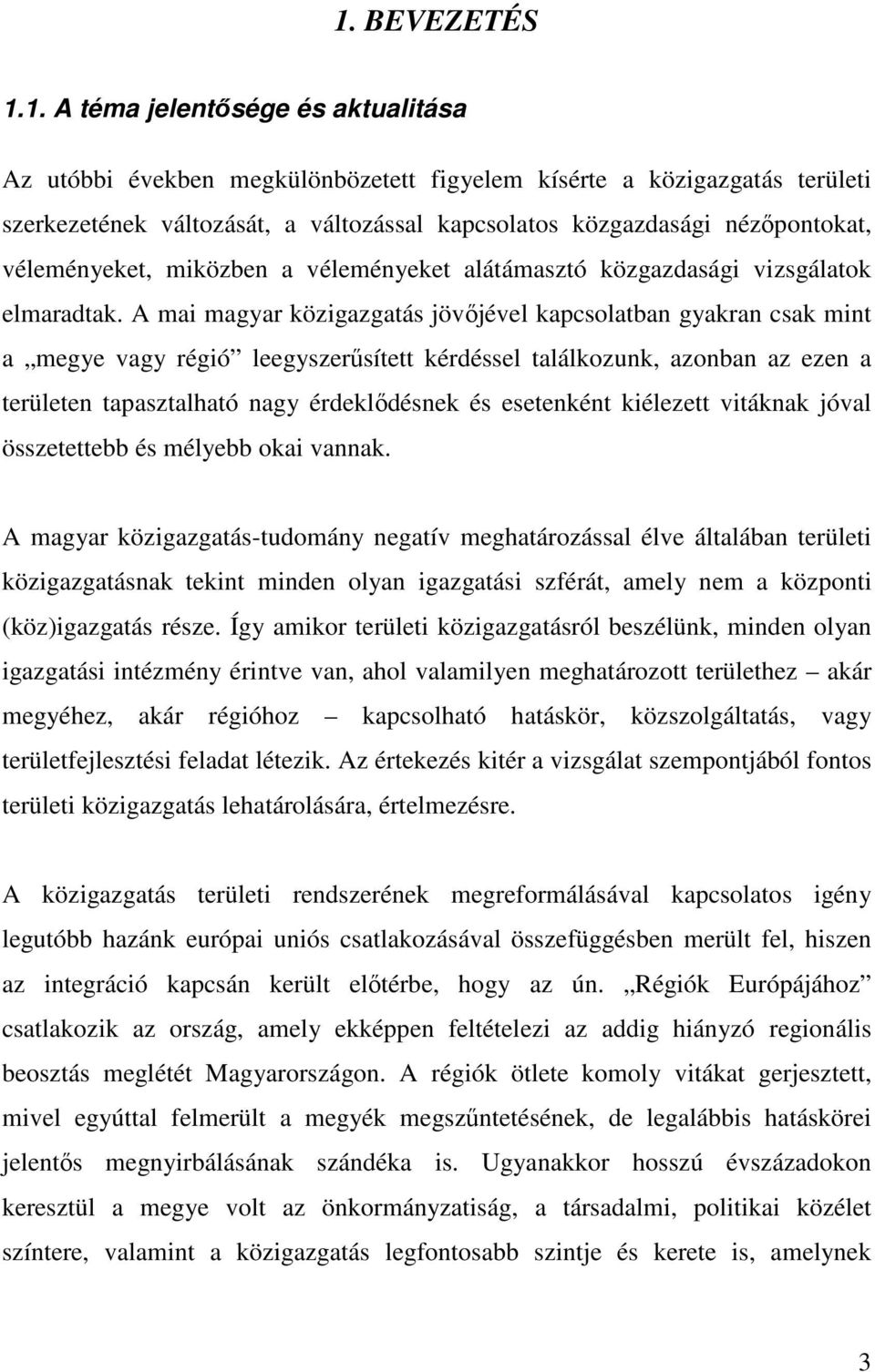 A mai magyar közigazgatás jövőjével kapcsolatban gyakran csak mint a megye vagy régió leegyszerűsített kérdéssel találkozunk, azonban az ezen a területen tapasztalható nagy érdeklődésnek és