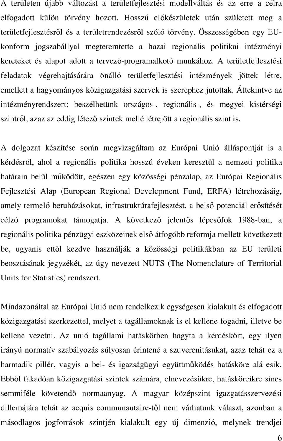 Összességében egy EUkonform jogszabállyal megteremtette a hazai regionális politikai intézményi kereteket és alapot adott a tervező-programalkotó munkához.