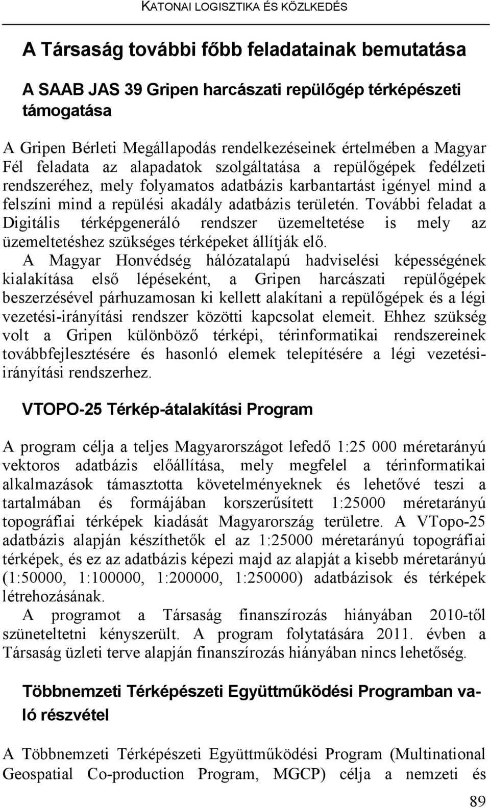 További feladat a Digitális térképgeneráló rendszer üzemeltetése is mely az üzemeltetéshez szükséges térképeket állítják elı.