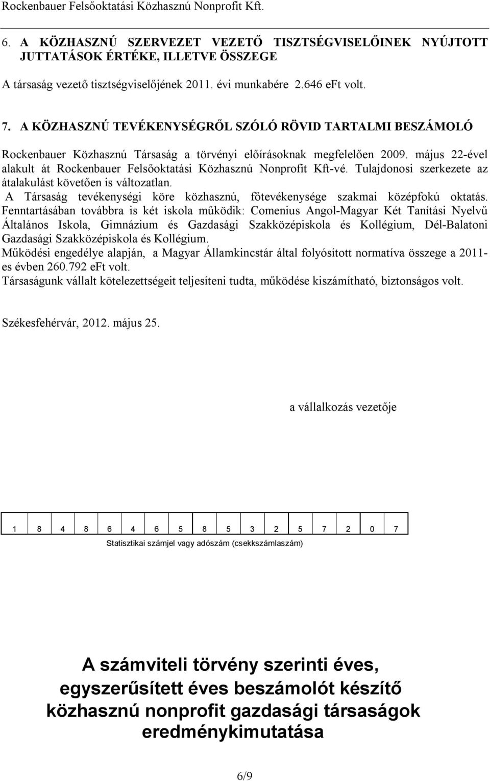 május 22-ével alakult át Rockenbauer Felsőoktatási Közhasznú Nonprofit Kft-vé. Tulajdonosi szerkezete az átalakulást követően is változatlan.