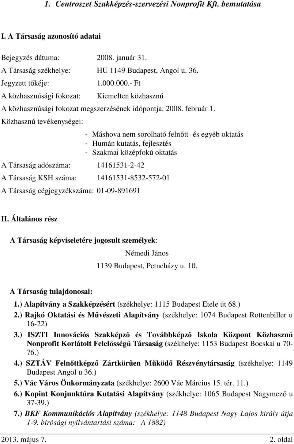Közhasznú tevékenységei: A Társaság adószáma: 14161531-2-42 - Máshova nem sorolható felnőtt- és egyéb oktatás - Humán kutatás, fejlesztés - Szakmai középfokú oktatás A Társaság KSH száma: