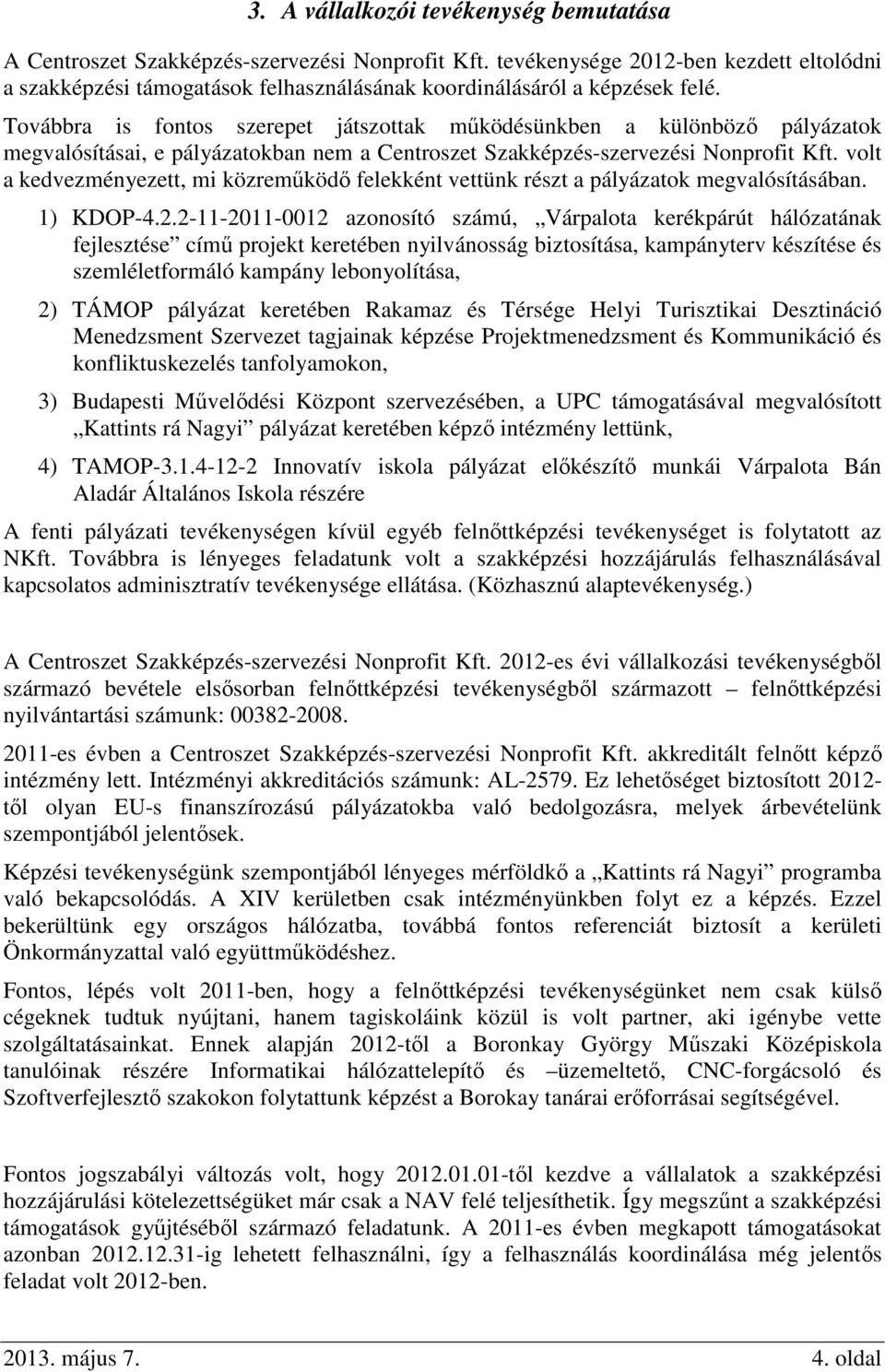 Továbbra is fontos szerepet játszottak működésünkben a különböző pályázatok megvalósításai, e pályázatokban nem a Centroszet Szakképzés-szervezési Nonprofit Kft.