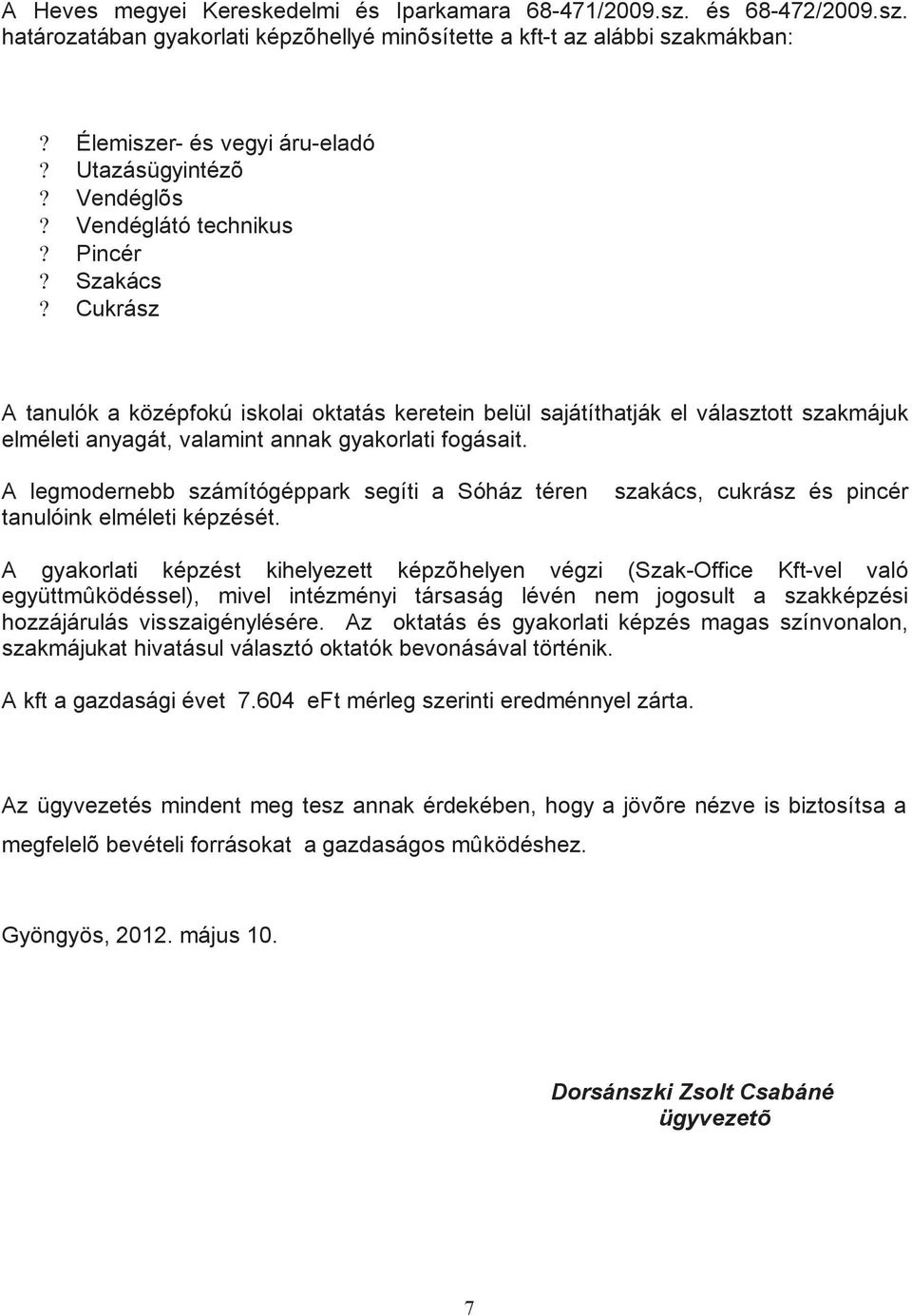 Cukrász A tanulók a középfokú iskolai oktatás keretein belül sajátíthatják el választott szakmájuk elméleti anyagát, valamint annak gyakorlati fogásait.