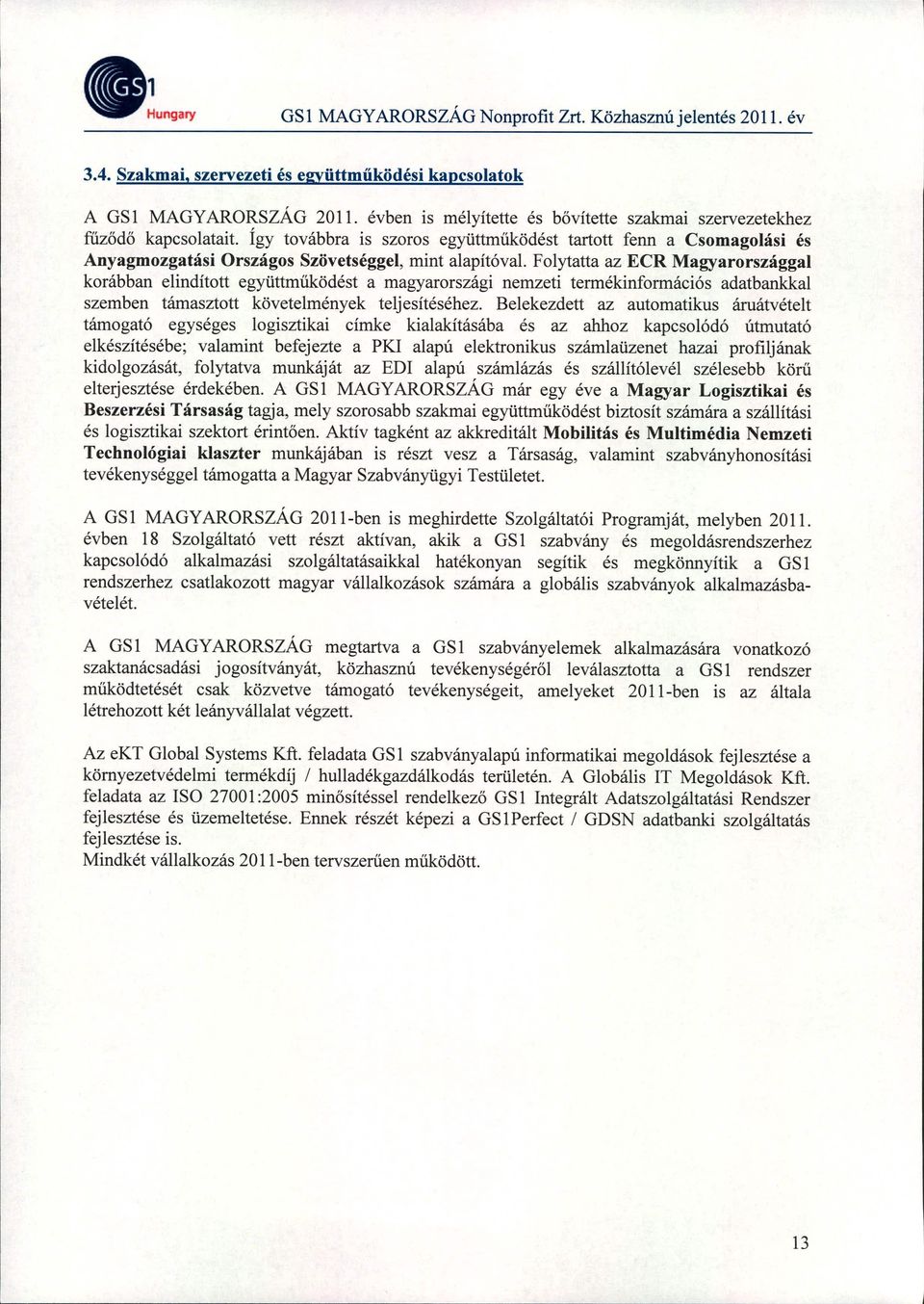 Folytatta az ECR Magyarországgal korábban elindított együttműködést a magyarországi nemzeti termékinformációs adatbankkal szemben támasztott követelmények teljesítéséhez.