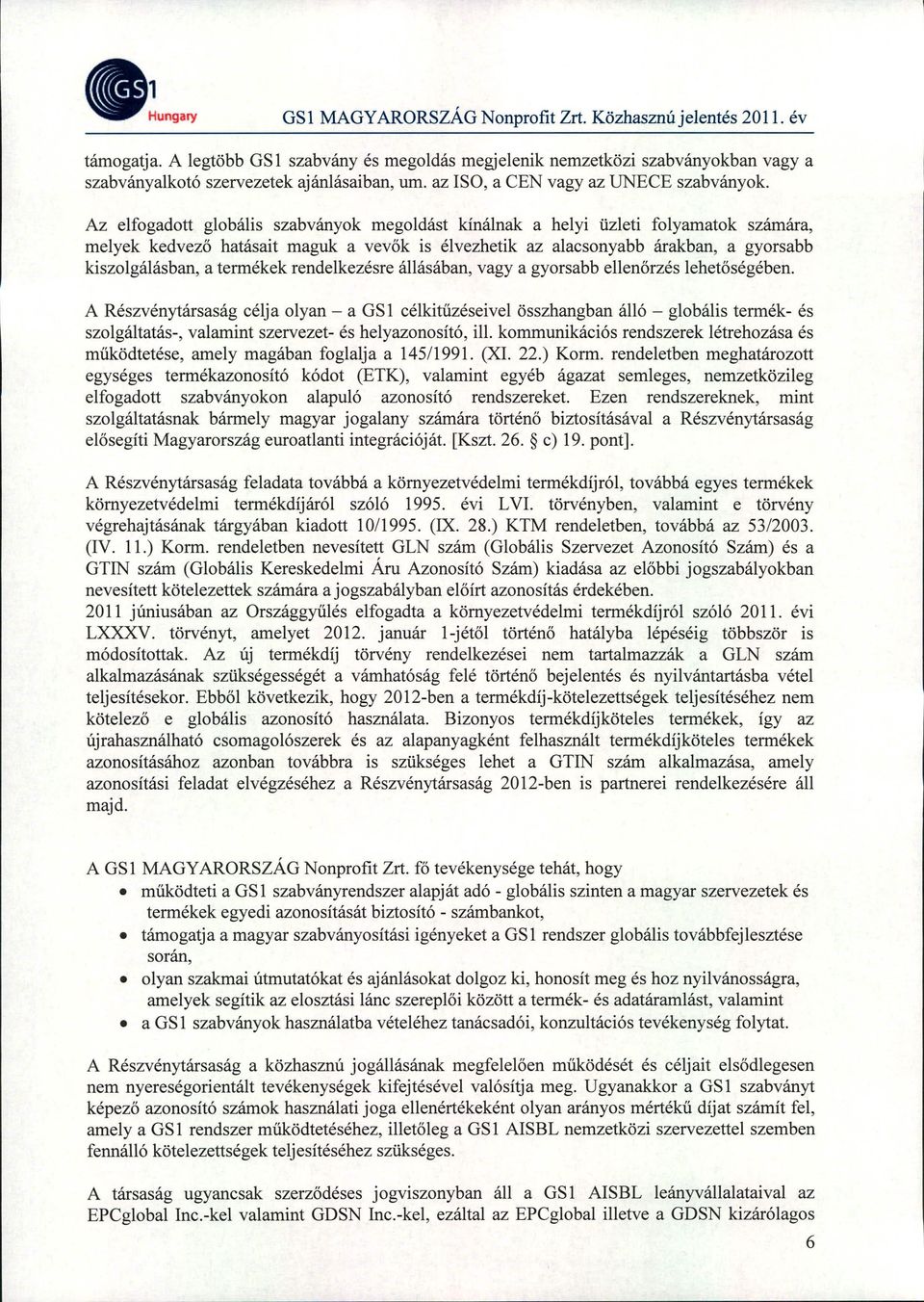 Az elfogadott globális szabványok megoldást kínálnak a helyi üzleti folyamatok számára, melyek kedvező hatásait maguk a vevők is élvezhetik az alacsonyabb árakban, a gyorsabb kiszolgálásban, a