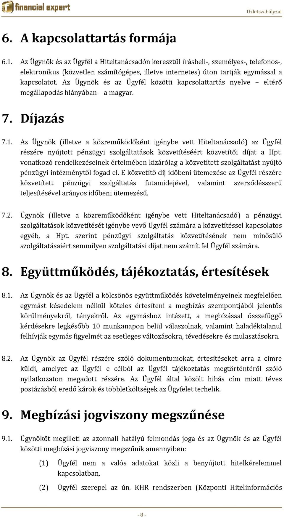 Az Ügynök és az Ügyfél közötti kapcsolattartás nyelve eltérő megállapodás hiányában a magyar. 7. Díjazás 7.1.