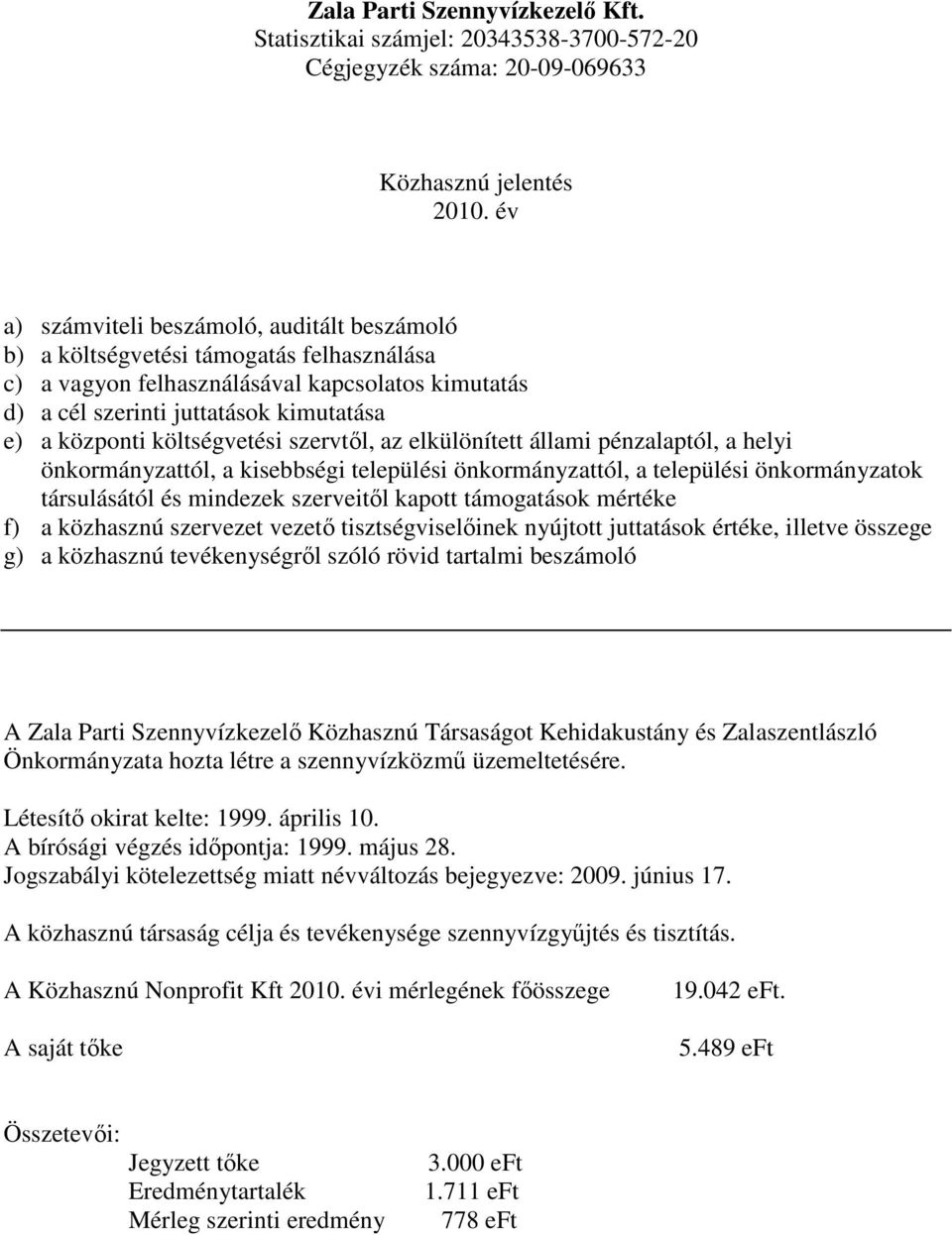 költségvetési szervtıl, az elkülönített állami pénzalaptól, a helyi önkormányzattól, a kisebbségi települési önkormányzattól, a települési önkormányzatok társulásától és mindezek szerveitıl kapott