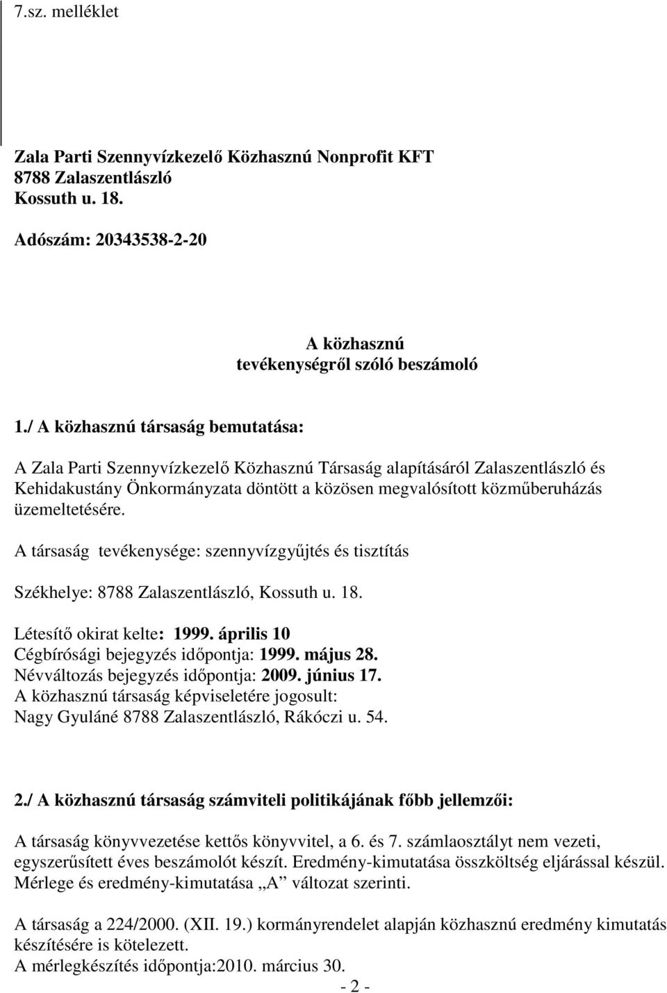 üzemeltetésére. A társaság tevékenysége: szennyvízgyőjtés és tisztítás Székhelye: 8788 Zalaszentlászló, Kossuth u. 18. Létesítı okirat kelte: 1999. április 10 Cégbírósági bejegyzés idıpontja: 1999.