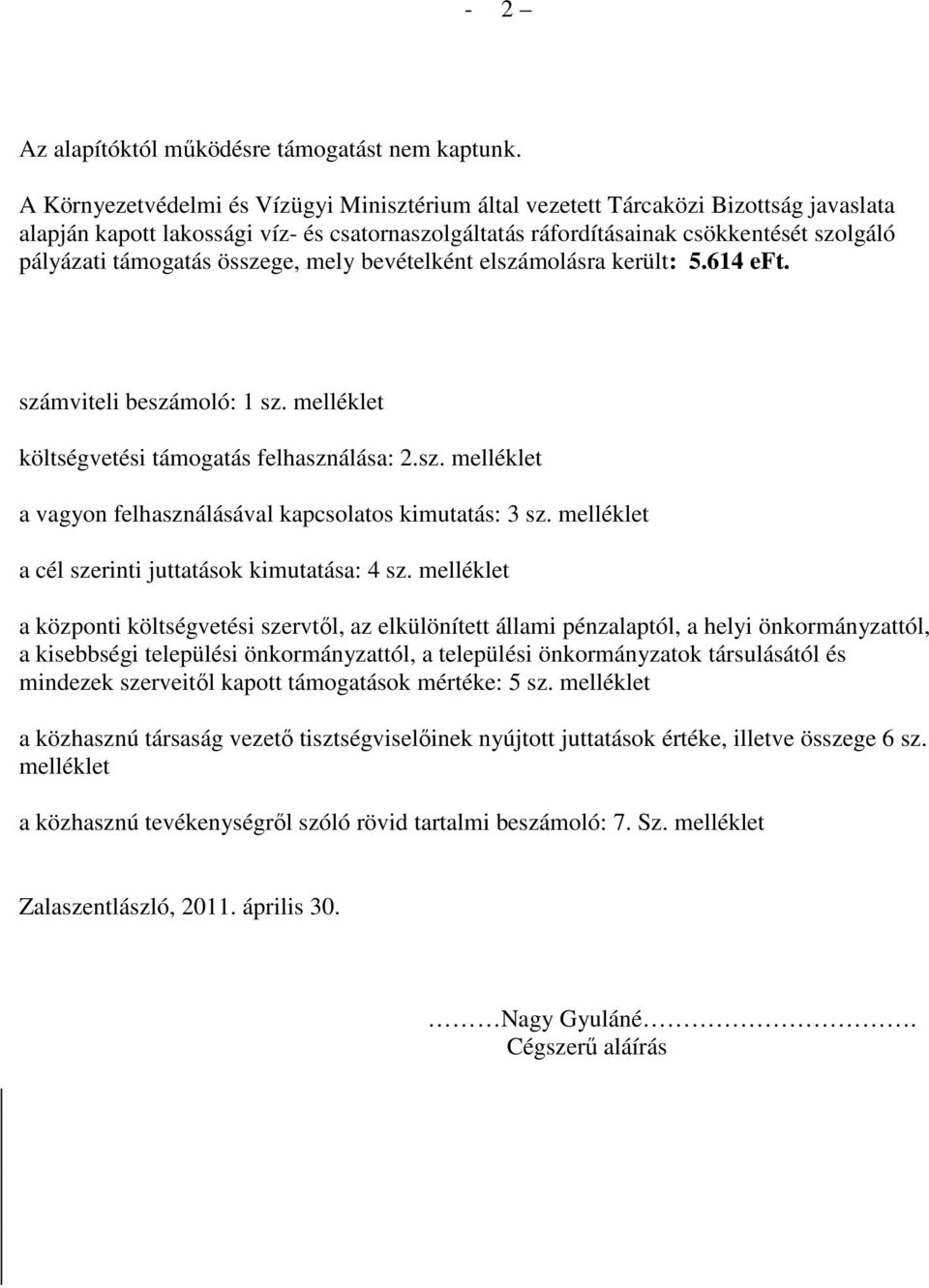 összege, mely bevételként elszámolásra került: 5.614 eft. számviteli beszámoló: 1 sz. melléklet költségvetési támogatás felhasználása: 2.sz. melléklet a vagyon felhasználásával kapcsolatos kimutatás: 3 sz.