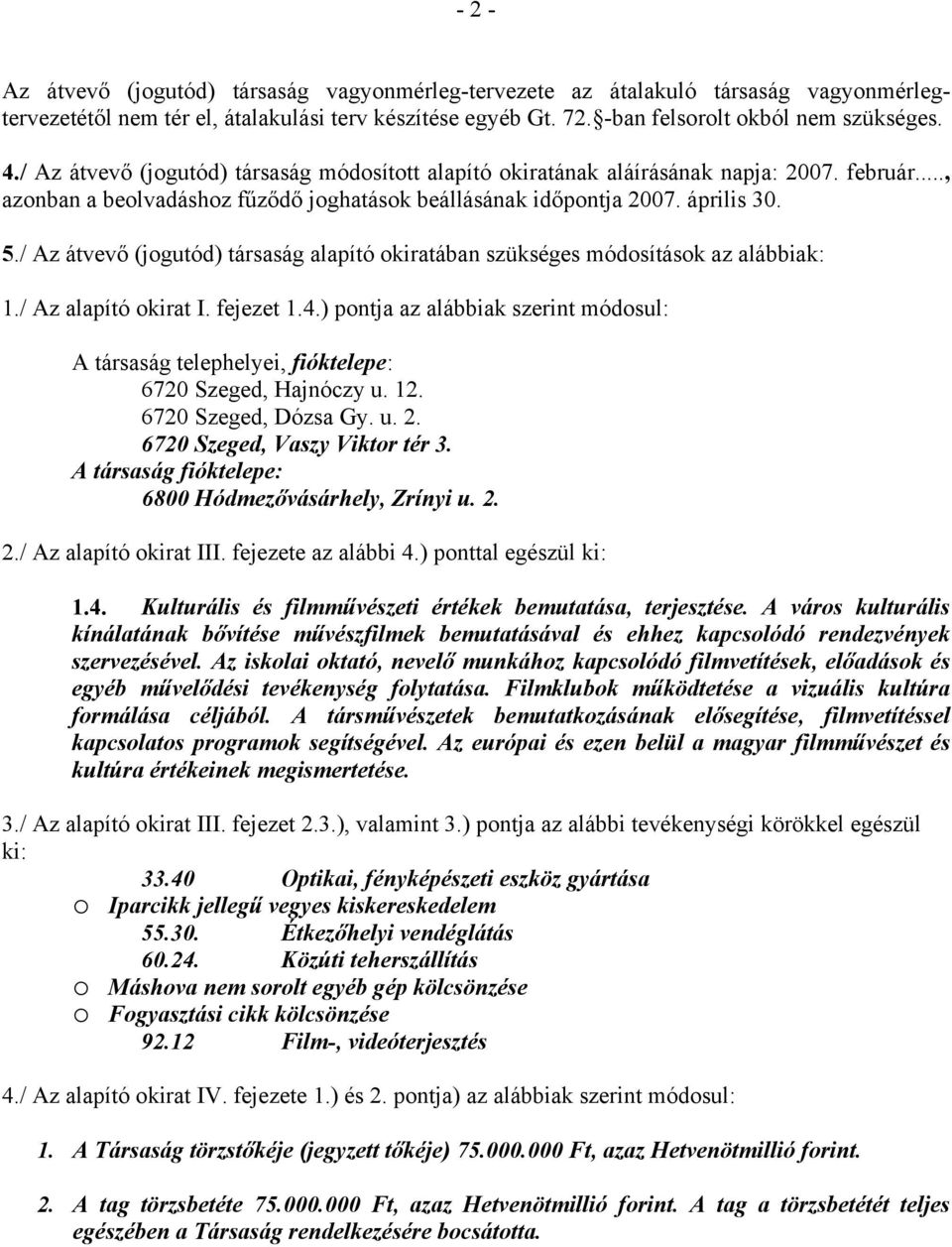 / Az átvevő (jogutód) társaság alapító okiratában szükséges módosítások az alábbiak: 1./ Az alapító okirat I. fejezet 1.4.