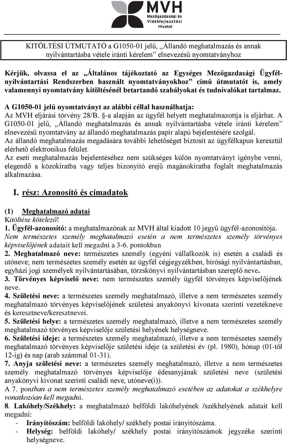 A G1050-01 jelű nyomtatványt az alábbi céllal használhatja: Az MVH eljárási törvény 28/B. -a alapján az ügyfél helyett meghatalmazottja is eljárhat.