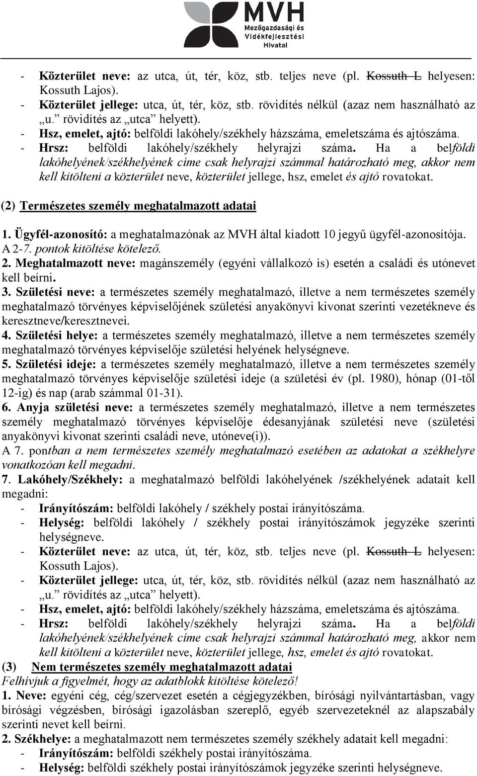 Ha a belföldi lakóhelyének/székhelyének címe csak helyrajzi számmal határozható meg, akkor nem kell kitölteni a közterület neve, közterület jellege, hsz, emelet és ajtó rovatokat.