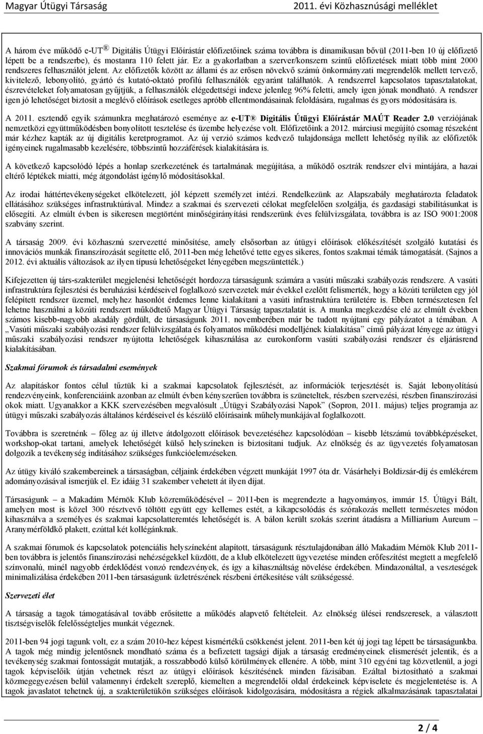 Az előfizetők között az állami és az erősen növekvő számú önkormányzati megrendelők mellett tervező, kivitelező, lebonyolító, gyártó és kutató-oktató profilú felhasználók egyaránt találhatók.