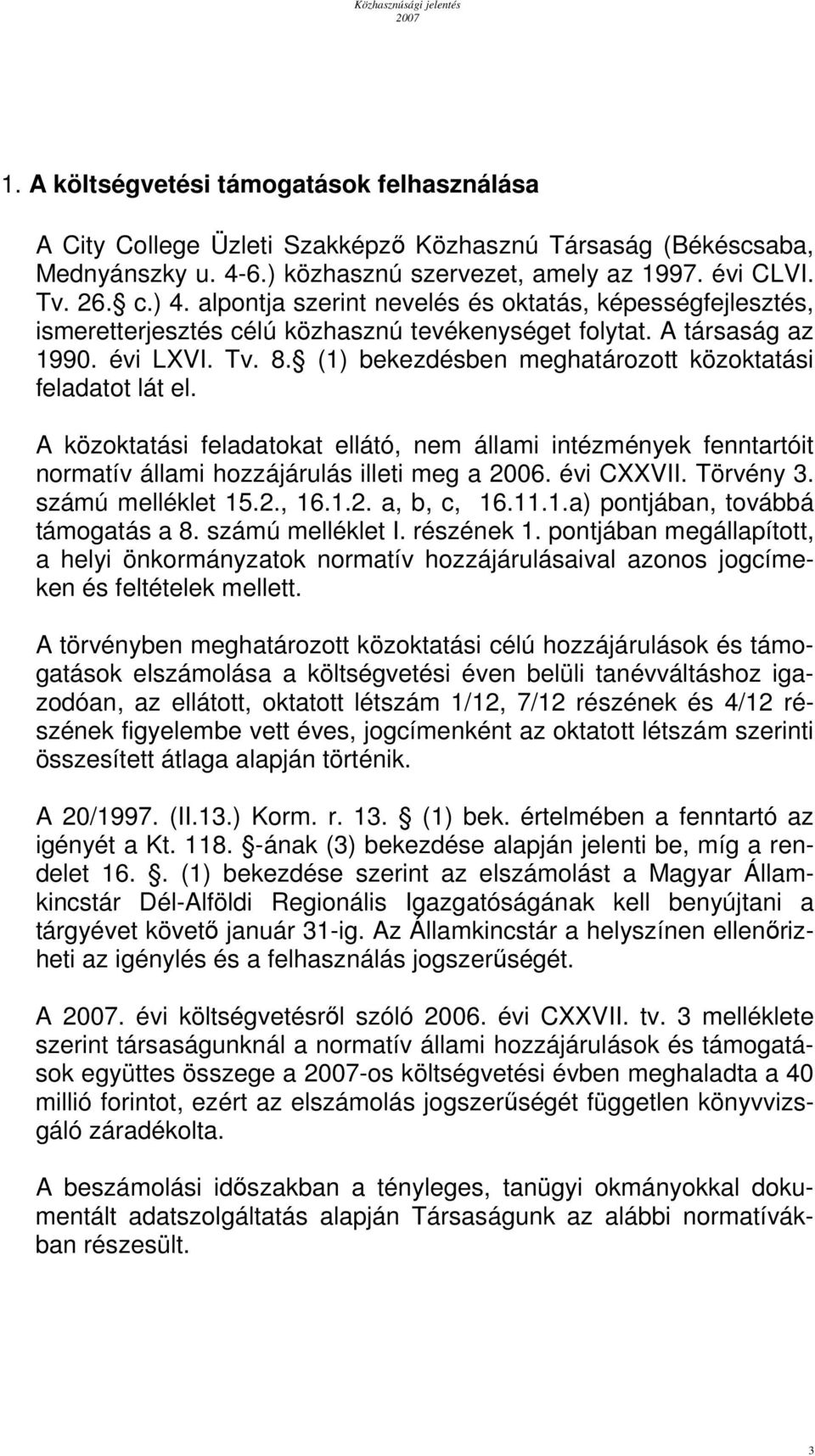 (1) bekezdésben meghatározott közoktatási feladatot lát el. A közoktatási feladatokat ellátó, nem állami intézmények fenntartóit normatív állami hozzájárulás illeti meg a 2006. évi CXXVII. Törvény 3.