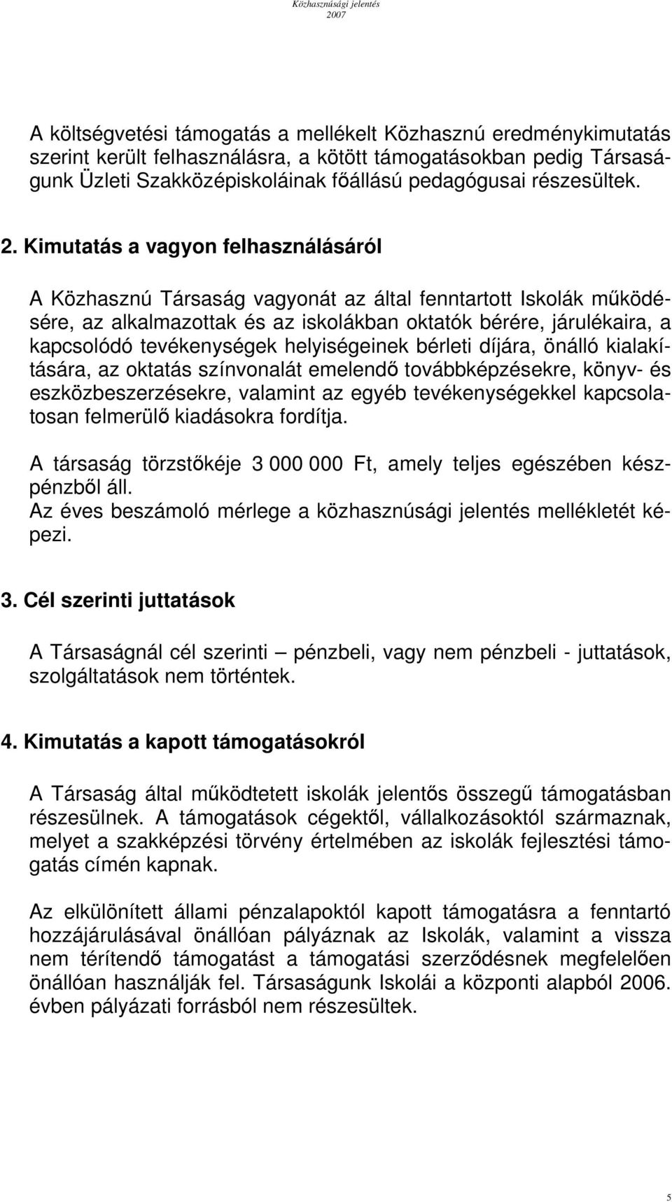helyiségeinek bérleti díjára, önálló kialakítására, az oktatás színvonalát emelendő továbbképzésekre, könyv- és eszközbeszerzésekre, valamint az egyéb tevékenységekkel kapcsolatosan felmerülő