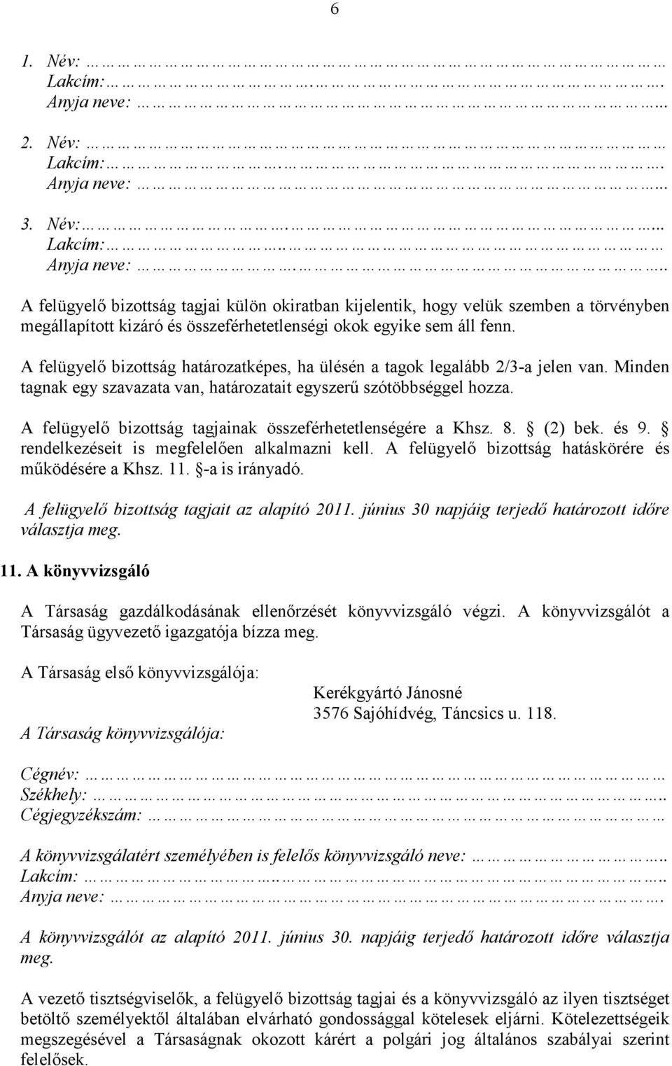 A felügyelı bizottság tagjainak összeférhetetlenségére a Khsz. 8. (2) bek. és 9. rendelkezéseit is megfelelıen alkalmazni kell. A felügyelı bizottság hatáskörére és mőködésére a Khsz. 11.