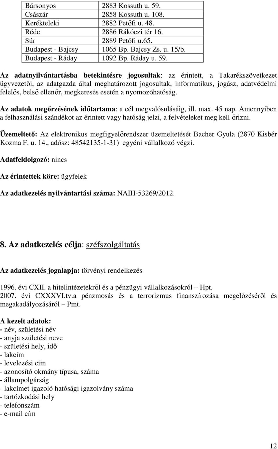 Az adatnyilvántartásba betekintésre jogosultak: az érintett, a Takarékszövetkezet ügyvezetői, az adatgazda által meghatározott jogosultak, informatikus, jogász, adatvédelmi felelős, belső ellenőr,