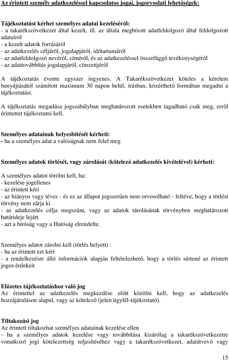 adatkezeléssel összefüggő tevékenységéről - az adattovábbítás jogalapjáról, címzettjéről A tájékoztatás évente egyszer ingyenes.