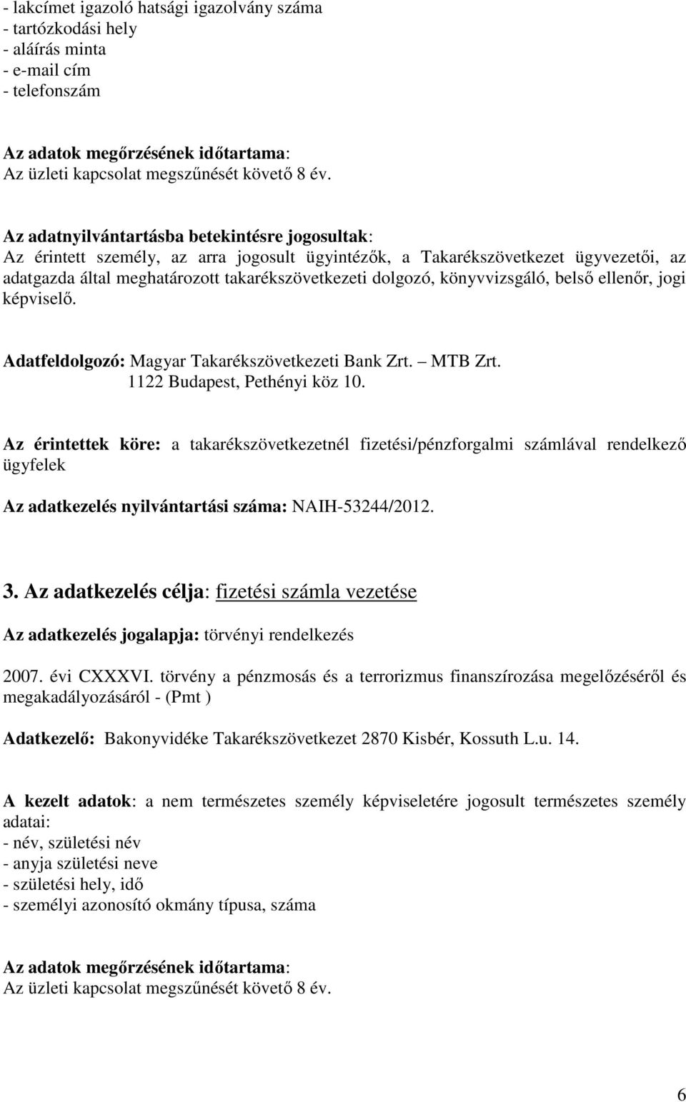 könyvvizsgáló, belső ellenőr, jogi képviselő. Adatfeldolgozó: Magyar Takarékszövetkezeti Bank Zrt. MTB Zrt. 1122 Budapest, Pethényi köz 10.