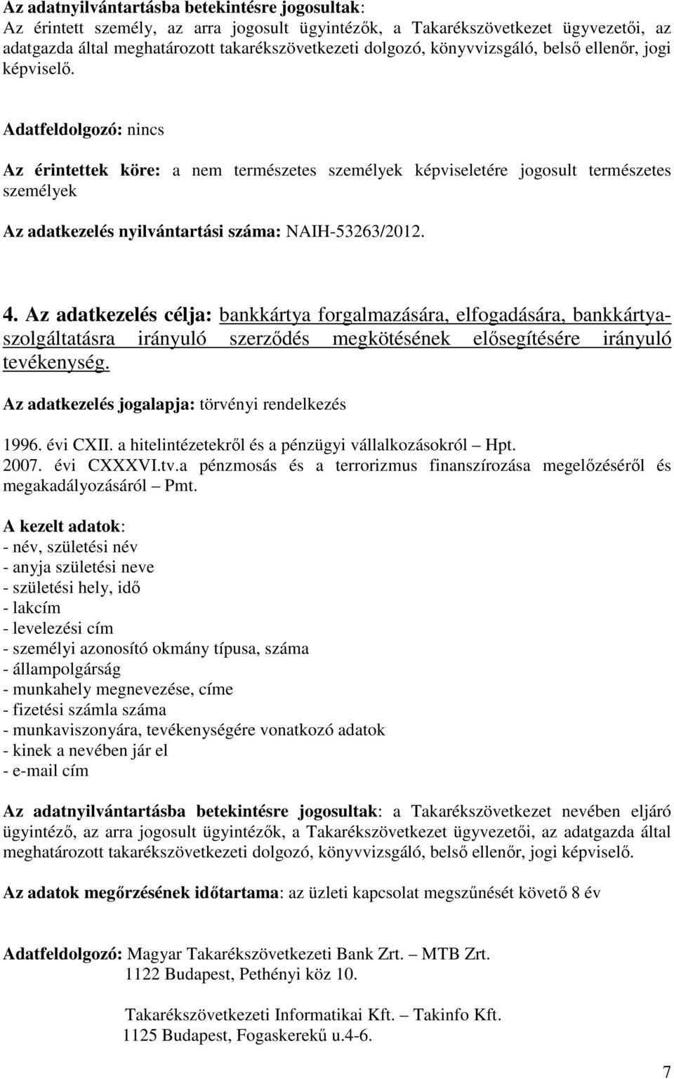 Adatfeldolgozó: nincs Az érintettek köre: a nem természetes személyek képviseletére jogosult természetes személyek Az adatkezelés nyilvántartási száma: NAIH-53263/2012. 4.