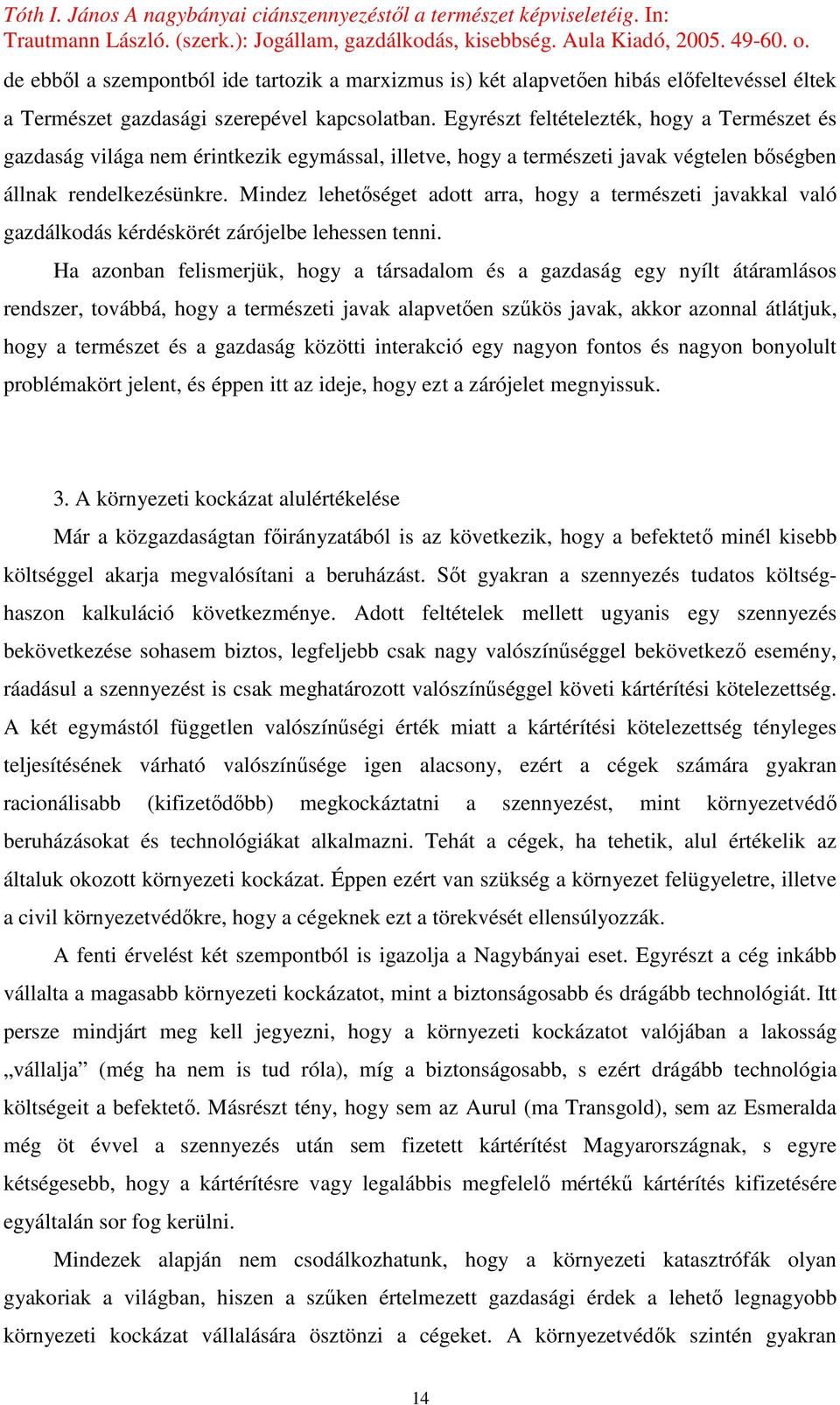 Mindez lehetıséget adott arra, hogy a természeti javakkal való gazdálkodás kérdéskörét zárójelbe lehessen tenni.