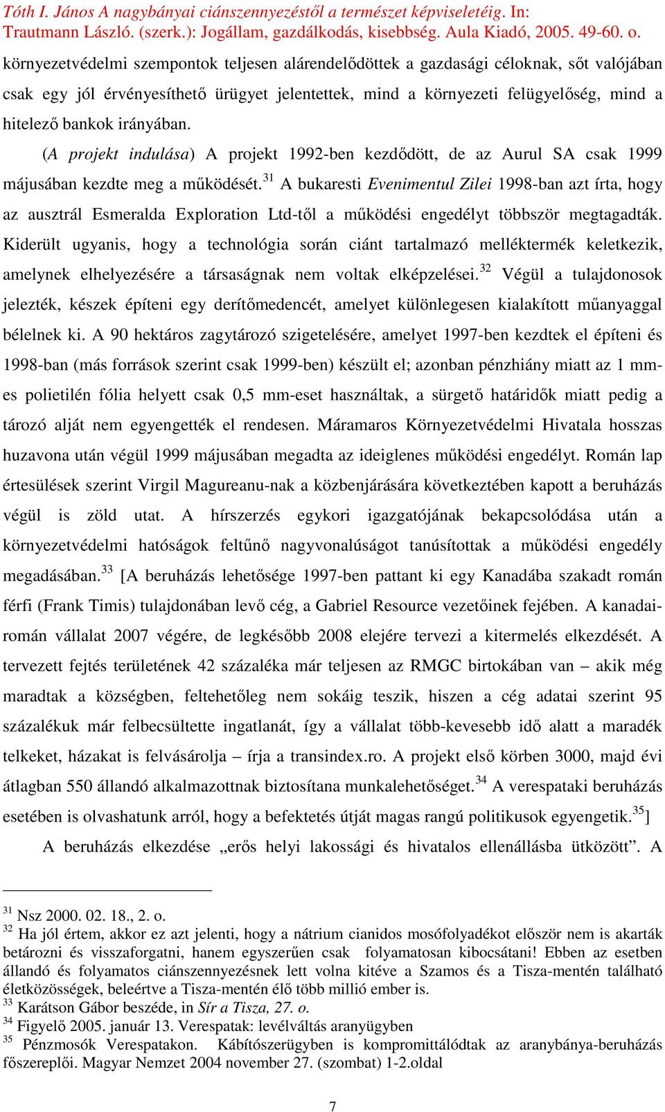31 A bukaresti Evenimentul Zilei 1998-ban azt írta, hogy az ausztrál Esmeralda Exploration Ltd-tıl a mőködési engedélyt többször megtagadták.