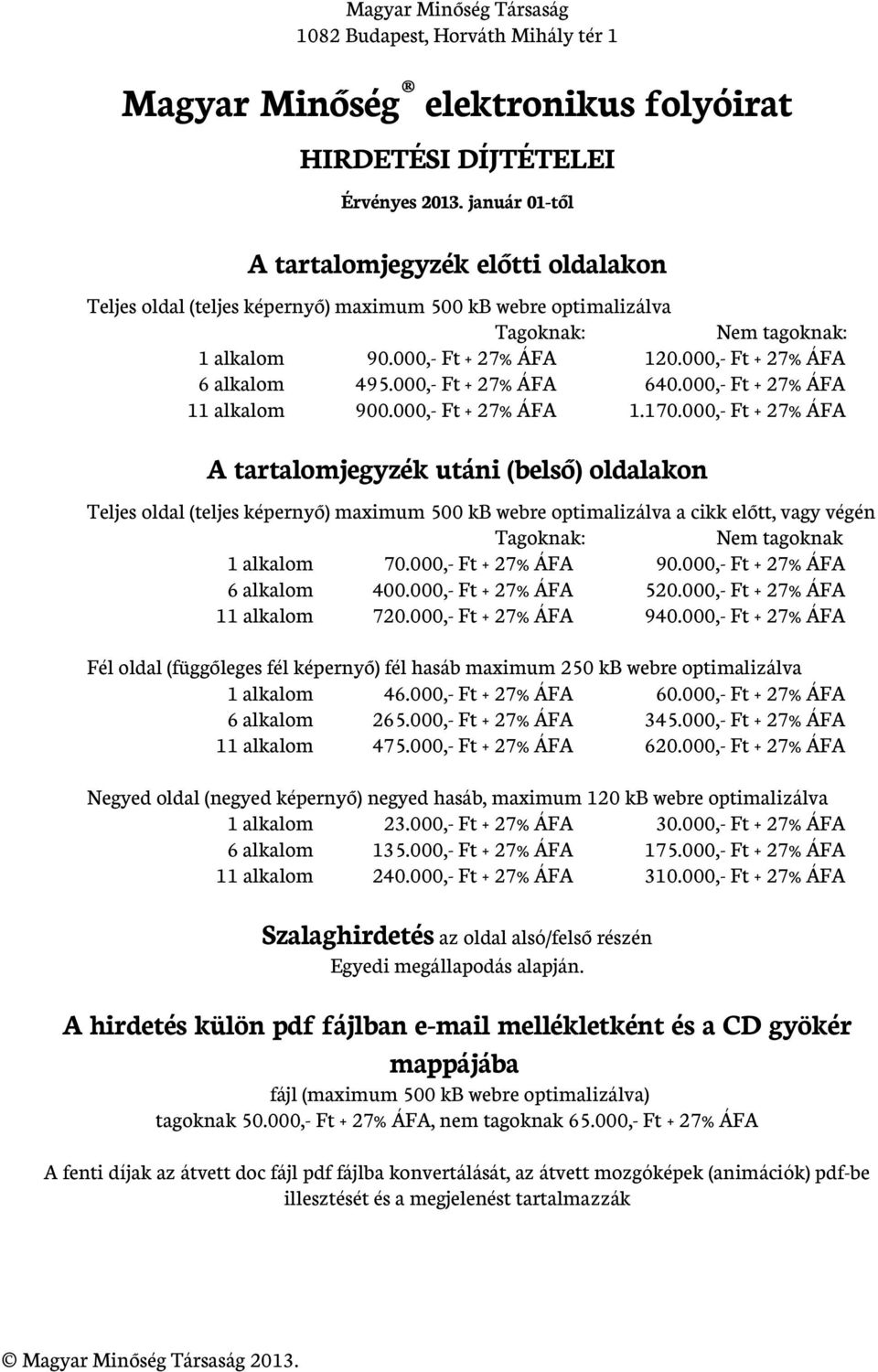 000,- Ft + 27% ÁFA 6 alkalom 495.000,- Ft + 27% ÁFA 640.000,- Ft + 27% ÁFA 11 alkalom 900.000,- Ft + 27% ÁFA 1.170.