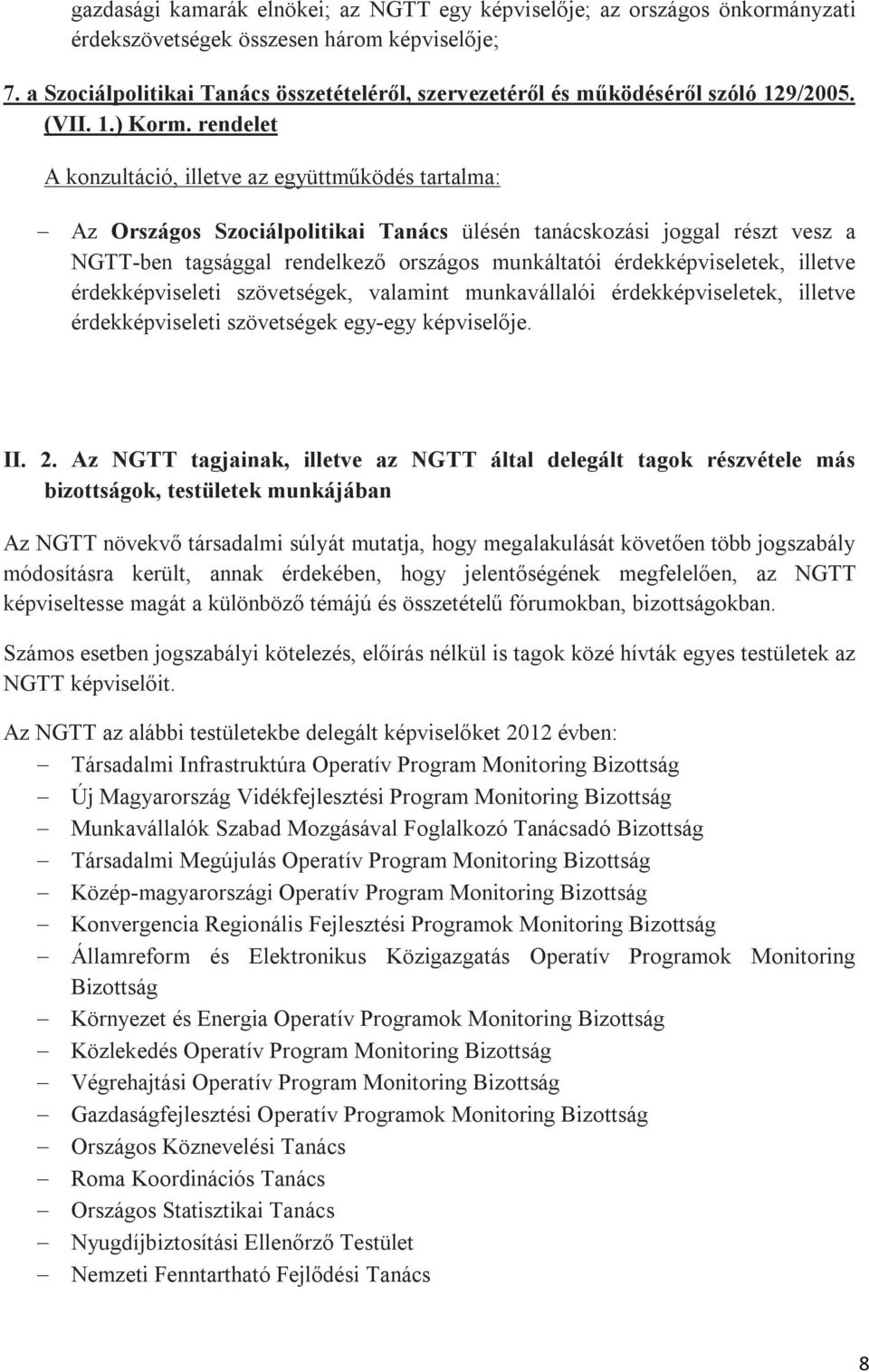 rendelet A konzultáció, illetve az együttműködés tartalma: Az Országos Szociálpolitikai Tanács ülésén tanácskozási joggal részt vesz a NGTT-ben tagsággal rendelkező országos munkáltatói