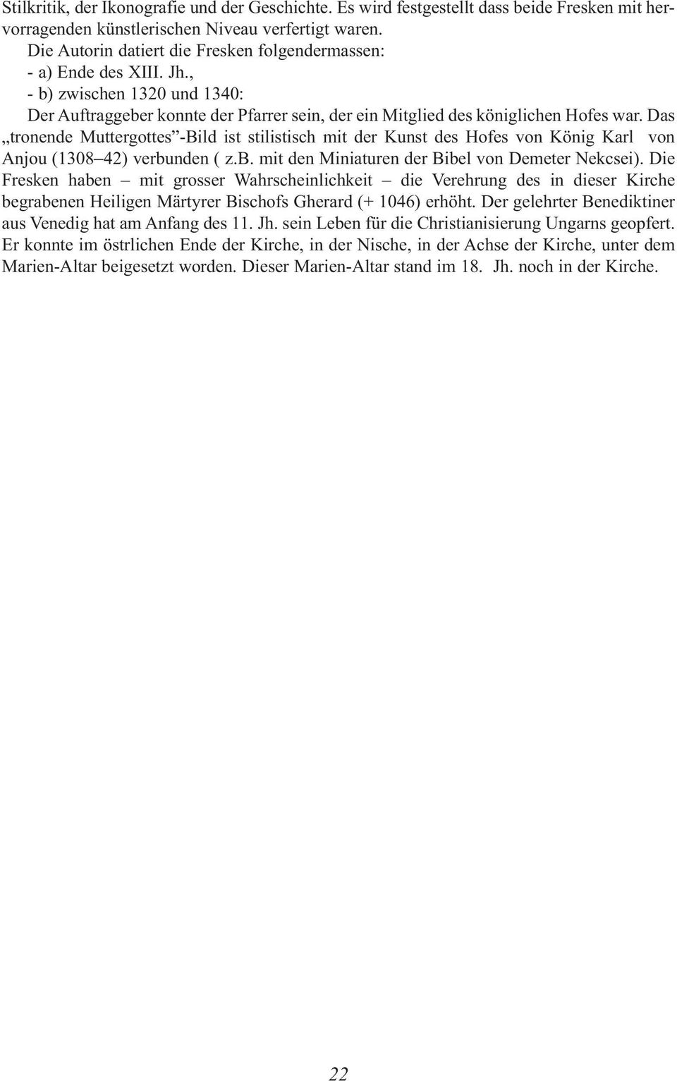 Das tronende Muttergottes -Bild ist stilistisch mit der Kunst des Hofes von König Karl von Anjou (1308 42) verbunden ( z.b. mit den Miniaturen der Bibel von Demeter Nekcsei).