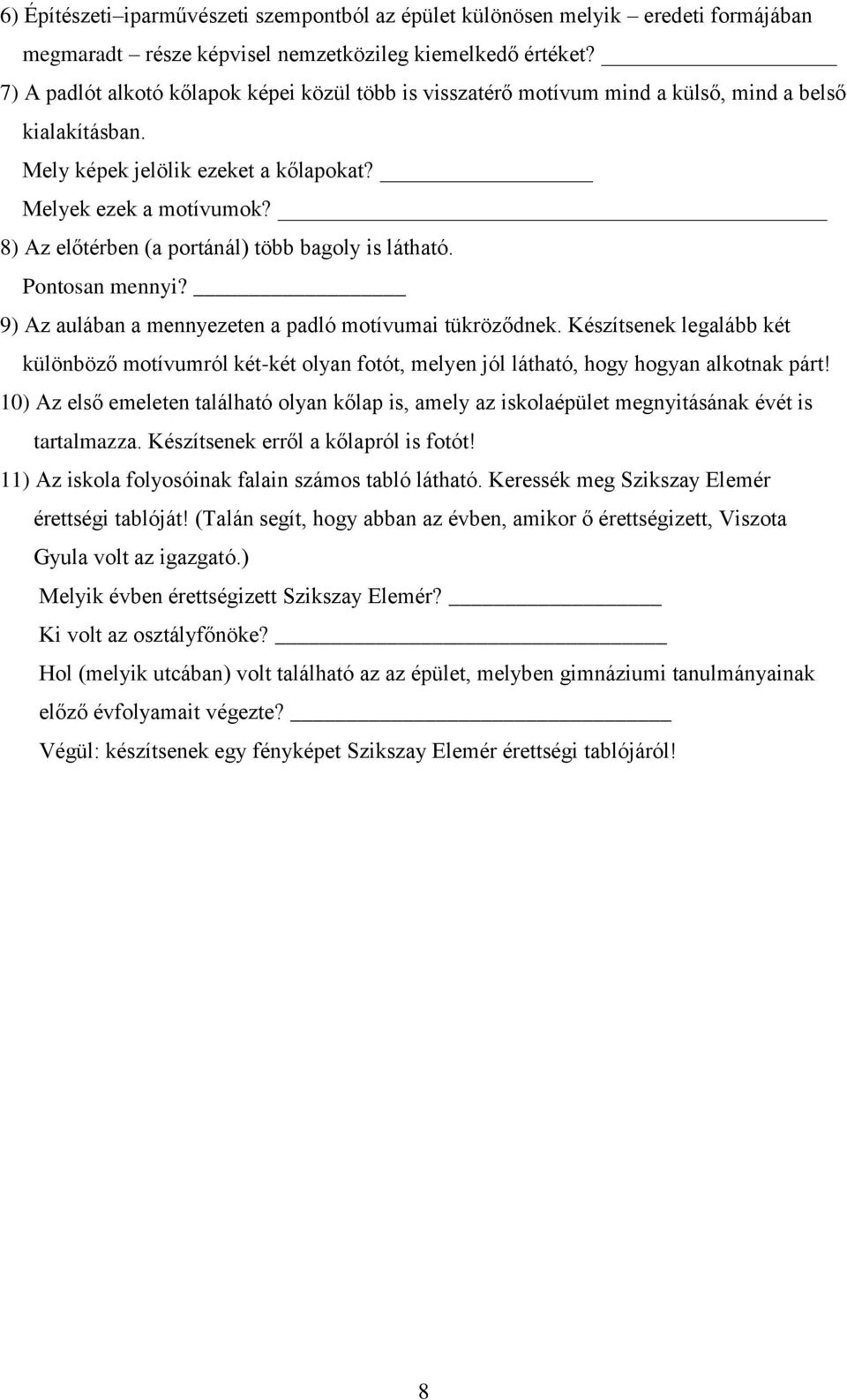 8) Az előtérben (a portánál) több bagoly is látható. Pontosan mennyi? 9) Az aulában a mennyezeten a padló motívumai tükröződnek.