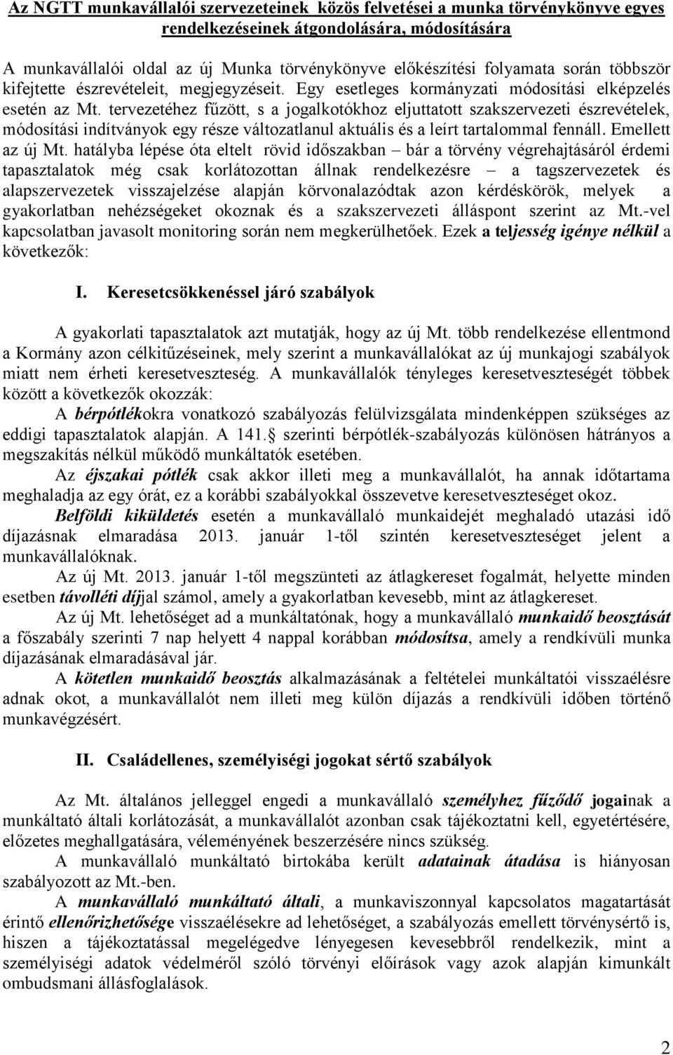 tervezetéhez fűzött, s a jogalkotókhoz eljuttatott szakszervezeti észrevételek, módosítási indítványok egy része változatlanul aktuális és a leírt tartalommal fennáll. Emellett az új Mt.