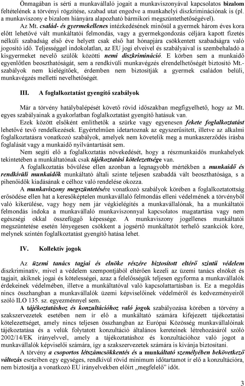 család- és gyermekellenes intézkedésének minősül a gyermek három éves kora előtt lehetővé vált munkáltatói felmondás, vagy a gyermekgondozás céljára kapott fizetés nélküli szabadság első éve helyett