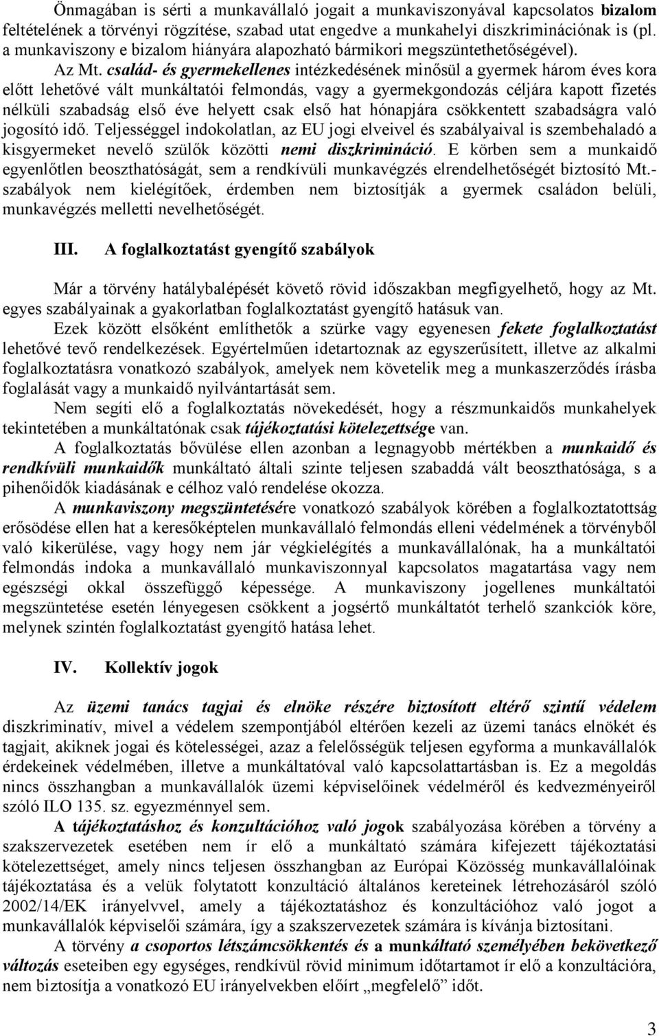 család- és gyermekellenes intézkedésének minősül a gyermek három éves kora előtt lehetővé vált munkáltatói felmondás, vagy a gyermekgondozás céljára kapott fizetés nélküli szabadság első éve helyett