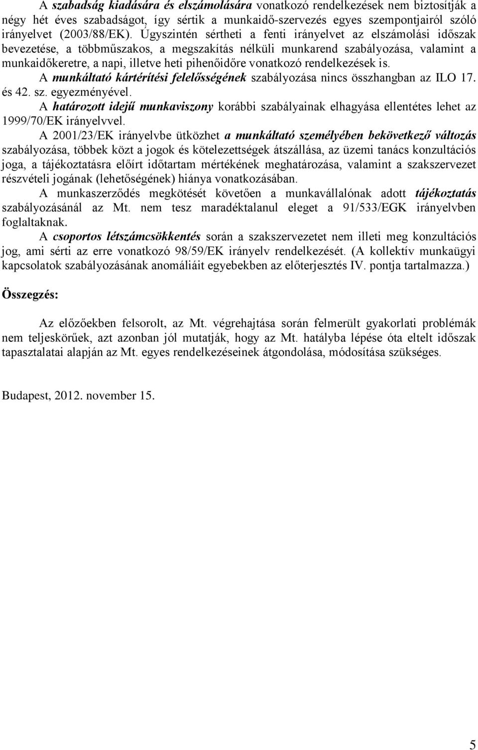 vonatkozó rendelkezések is. A munkáltató kártérítési felelősségének szabályozása nincs összhangban az ILO 17. és 42. sz. egyezményével.