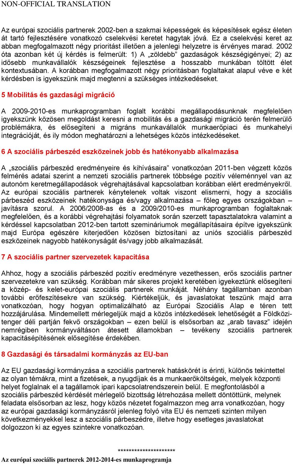 2002 óta azonban két új kérdés is felmerült: 1) A zöldebb gazdaságok készségigényei; 2) az idősebb munkavállalók készségeinek fejlesztése a hosszabb munkában töltött élet kontextusában.