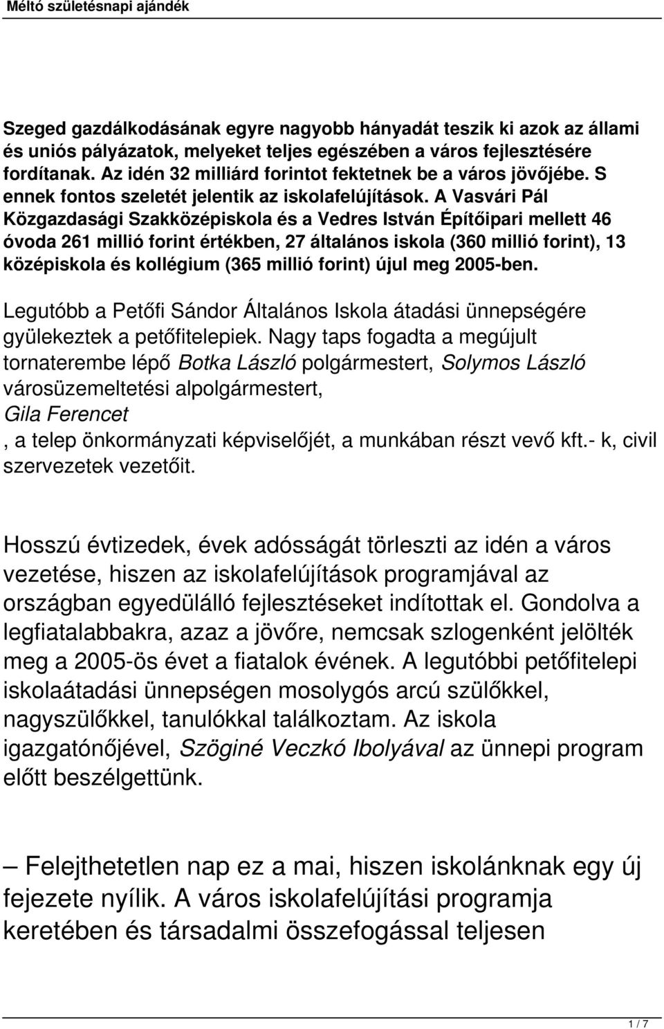 A Vasvári Pál Közgazdasági Szakközépiskola és a Vedres István Építőipari mellett 46 óvoda 261 millió forint értékben, 27 általános iskola (360 millió forint), 13 középiskola és kollégium (365 millió