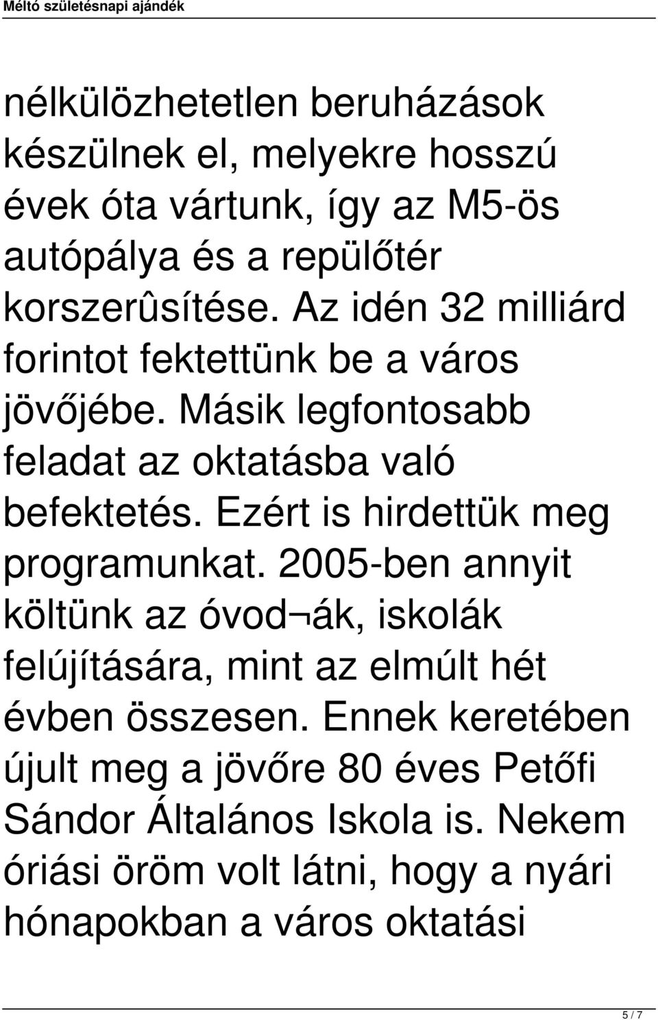 Ezért is hirdettük meg programunkat. 2005-ben annyit költünk az óvod ák, iskolák felújítására, mint az elmúlt hét évben összesen.