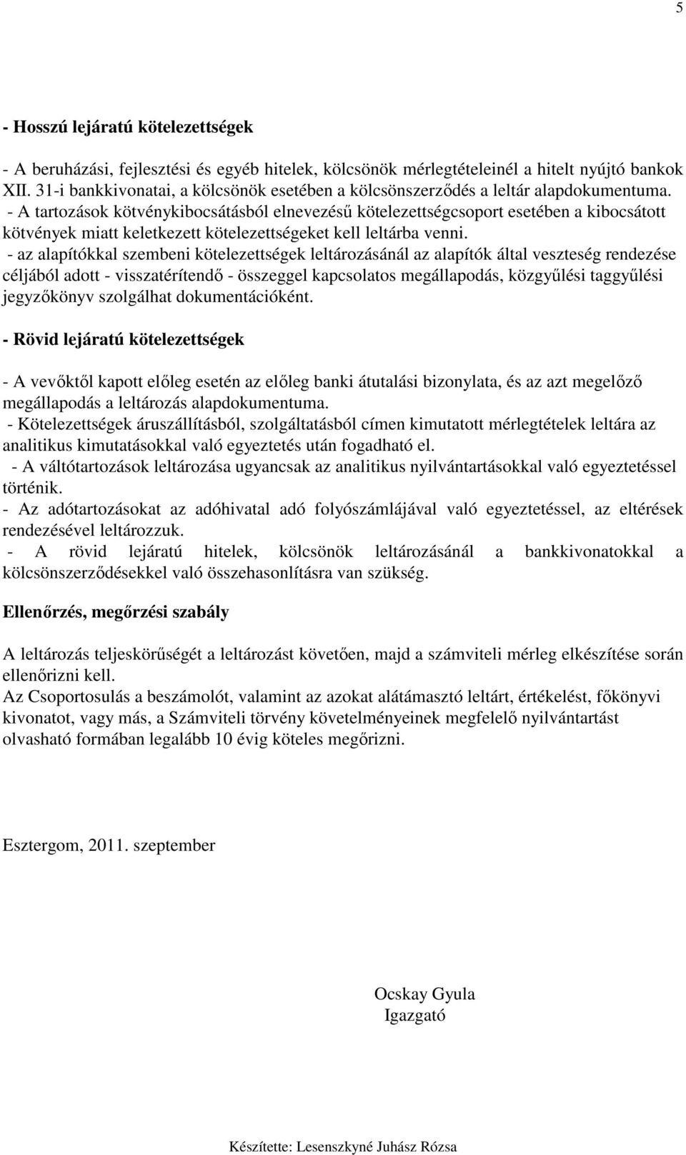 - A tartozások kötvénykibocsátásból elnevezéső kötelezettségcsoport esetében a kibocsátott kötvények miatt keletkezett kötelezettségeket kell leltárba venni.