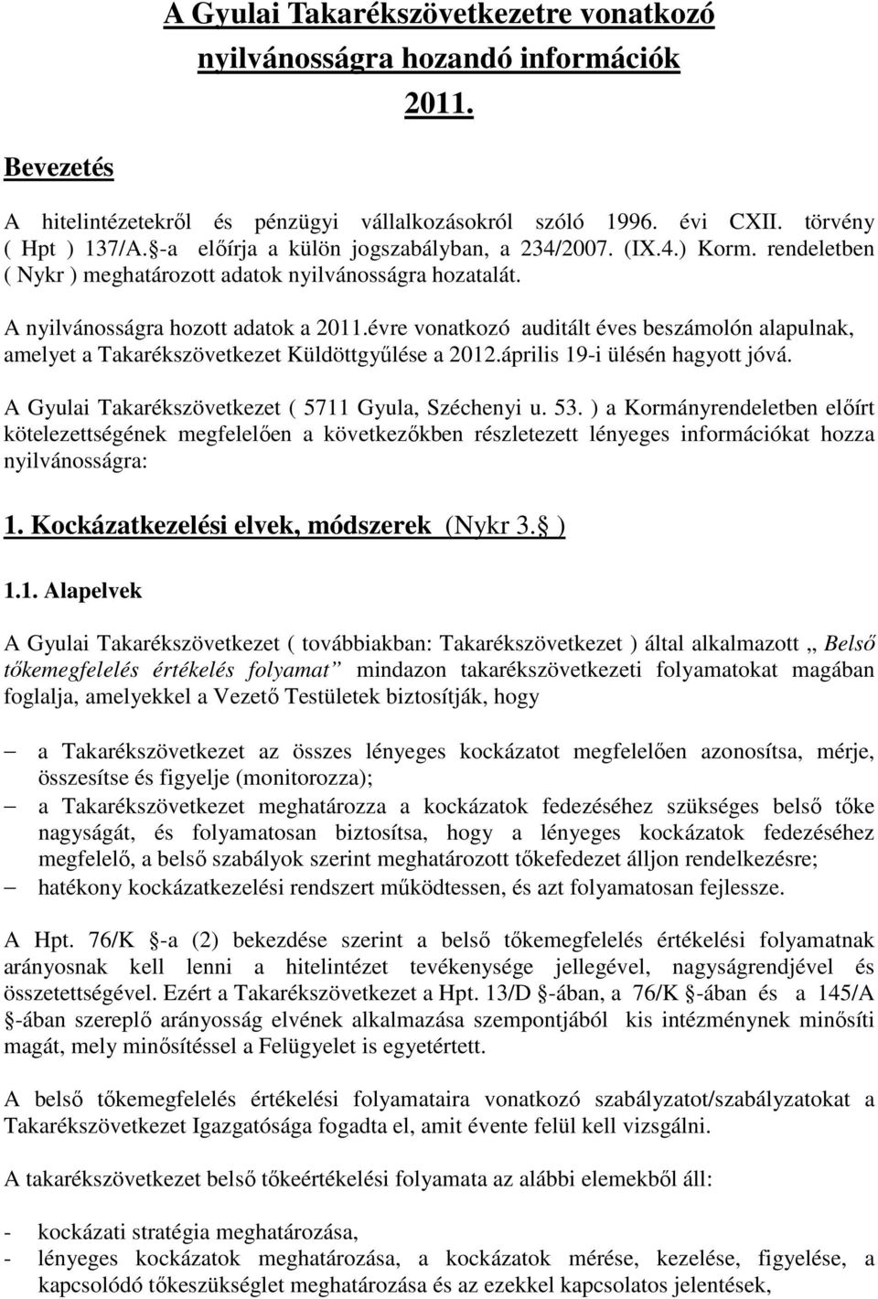 évre vonatkozó auditált éves beszámolón alapulnak, amelyet a Takarékszövetkezet Küldöttgyűlése a 2012.április 19-i ülésén hagyott jóvá. A Gyulai Takarékszövetkezet ( 5711 Gyula, Széchenyi u. 53.