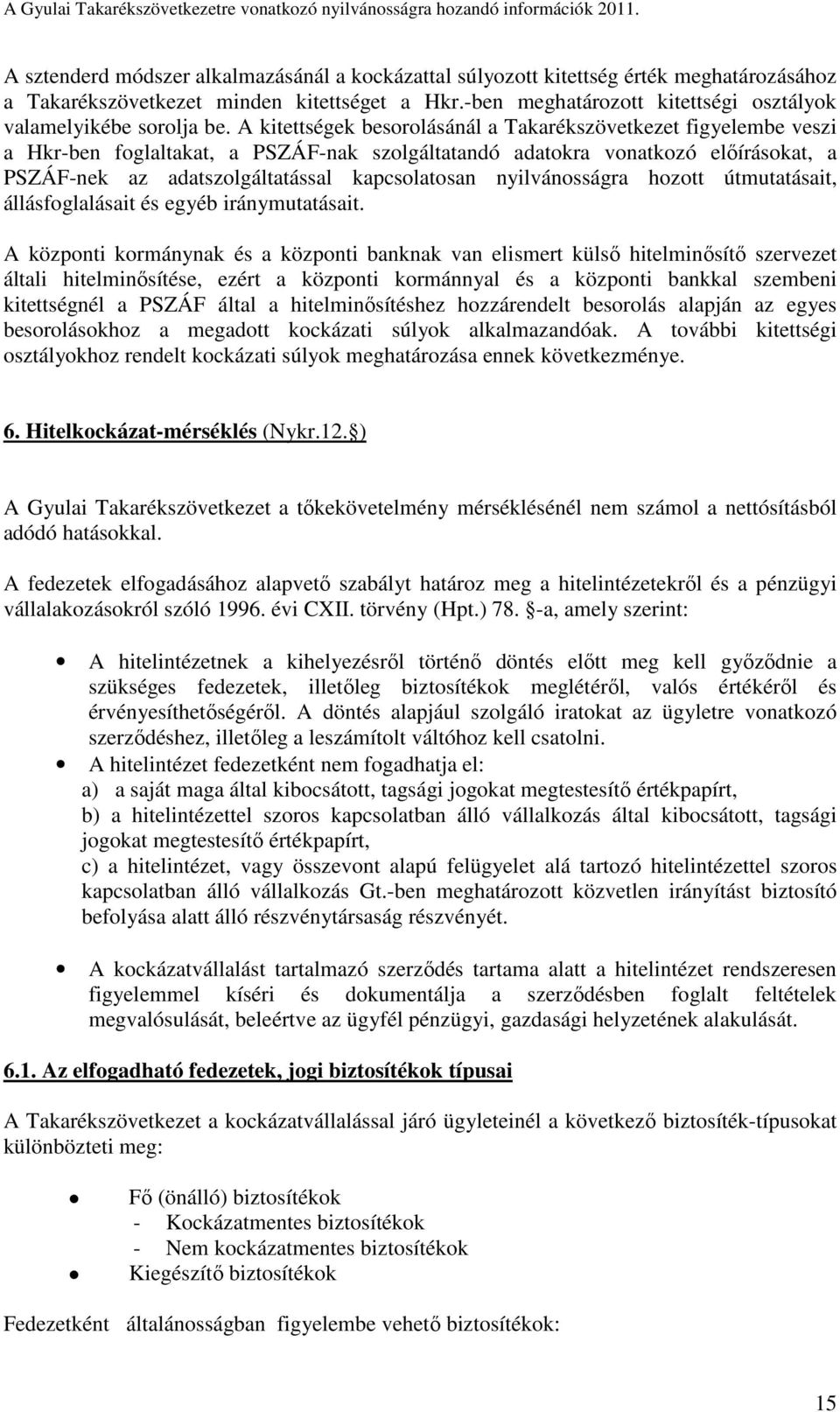 A kitettségek besorolásánál a Takarékszövetkezet figyelembe veszi a Hkr-ben foglaltakat, a PSZÁF-nak szolgáltatandó adatokra vonatkozó előírásokat, a PSZÁF-nek az adatszolgáltatással kapcsolatosan