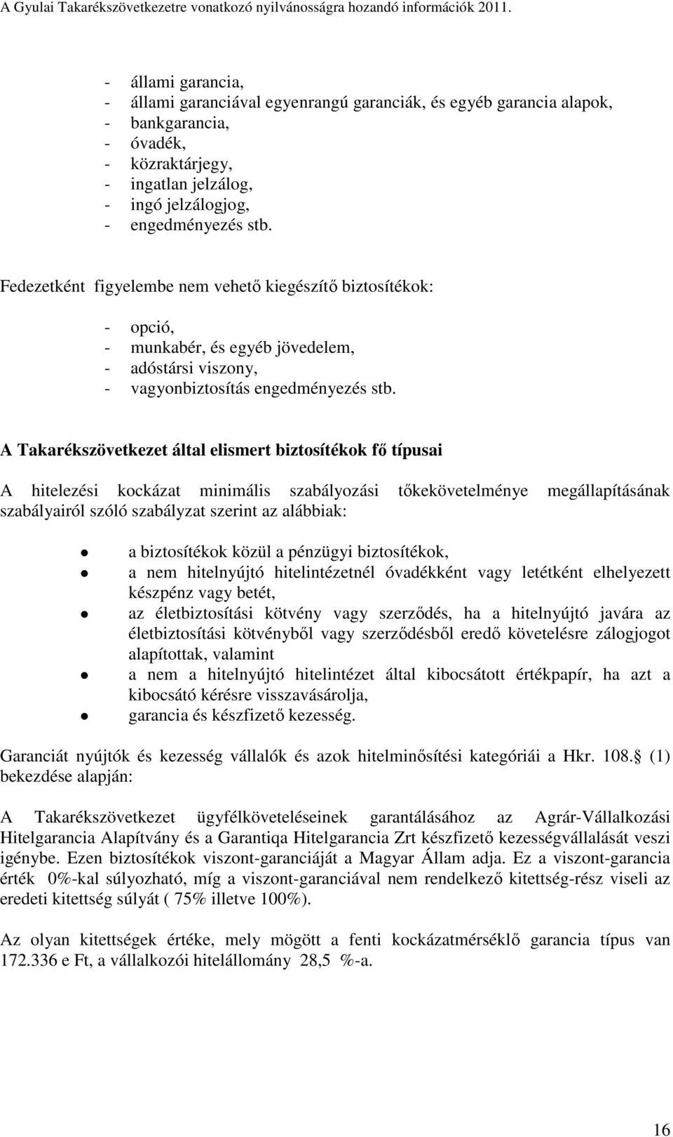 A Takarékszövetkezet által elismert biztosítékok fő típusai A hitelezési kockázat minimális szabályozási tőkekövetelménye megállapításának szabályairól szóló szabályzat szerint az alábbiak: a