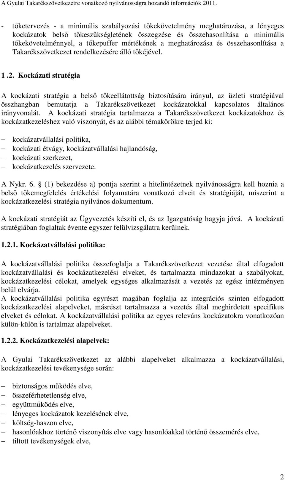 Kockázati stratégia A kockázati stratégia a belső tőkeellátottság biztosítására irányul, az üzleti stratégiával összhangban bemutatja a Takarékszövetkezet kockázatokkal kapcsolatos általános