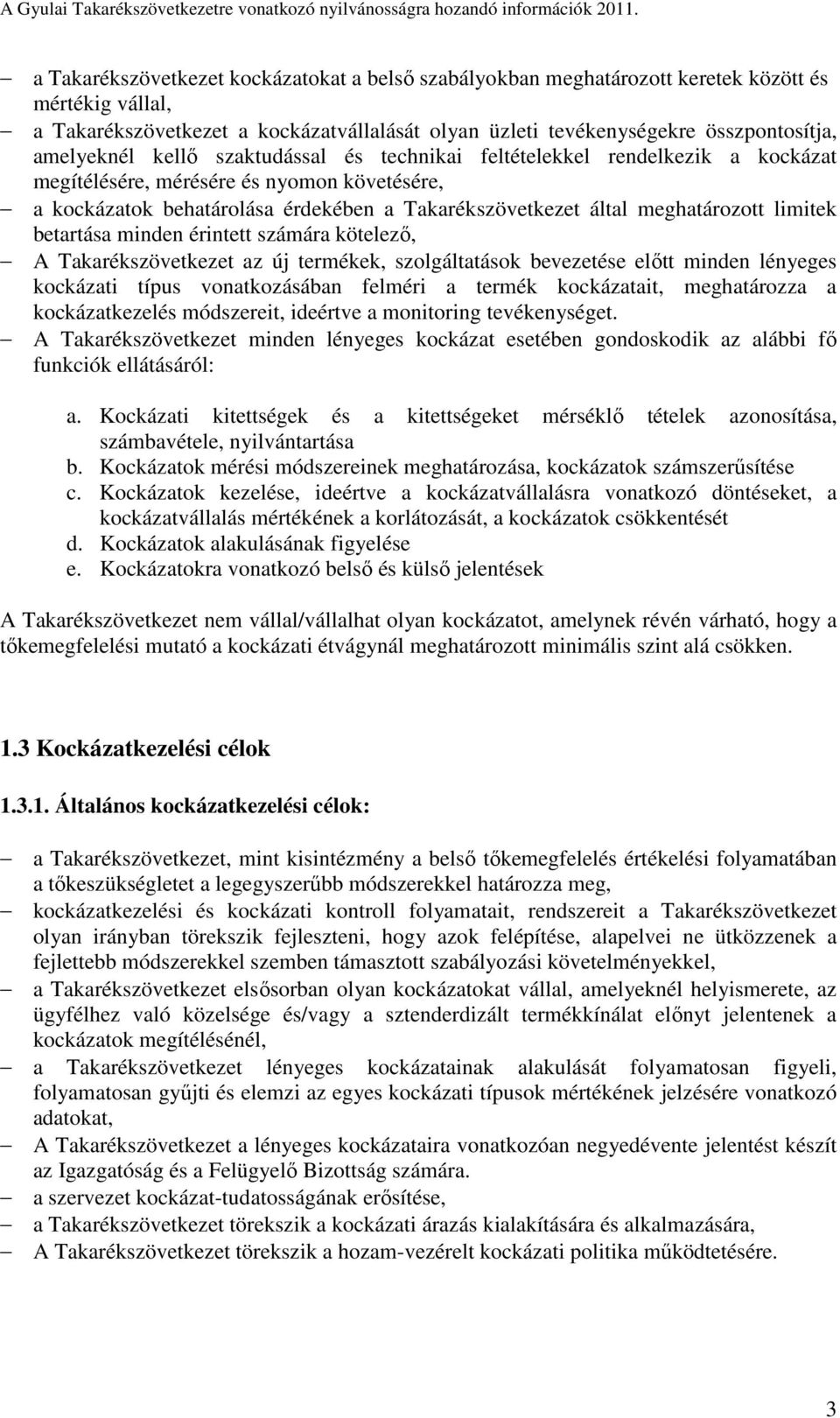 meghatározott limitek betartása minden érintett számára kötelező, A Takarékszövetkezet az új termékek, szolgáltatások bevezetése előtt minden lényeges kockázati típus vonatkozásában felméri a termék