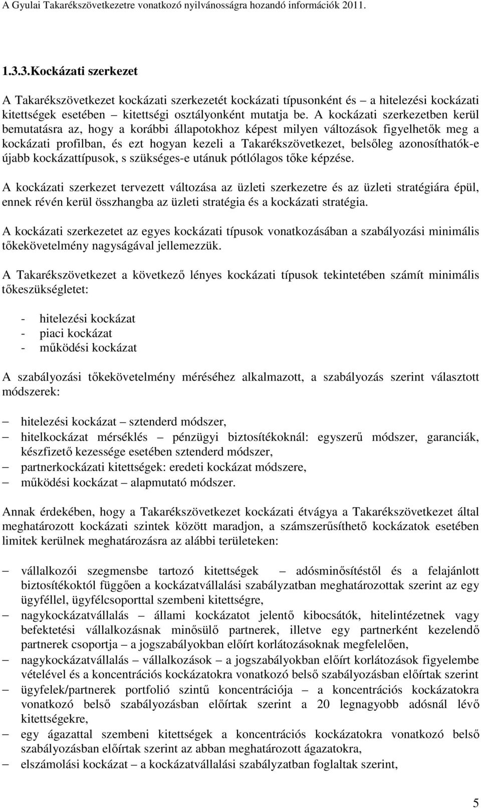 azonosíthatók-e újabb kockázattípusok, s szükséges-e utánuk pótlólagos tőke képzése.