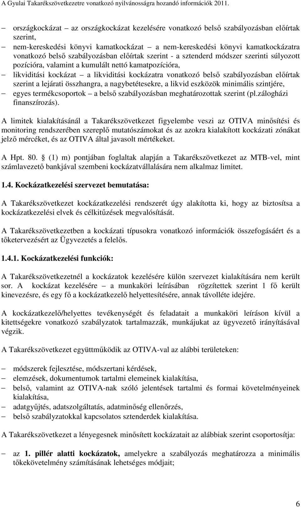 szabályozásban előírtak szerint a lejárati összhangra, a nagybetétesekre, a likvid eszközök minimális szintjére, egyes termékcsoportok a belső szabályozásban meghatározottak szerint (pl.