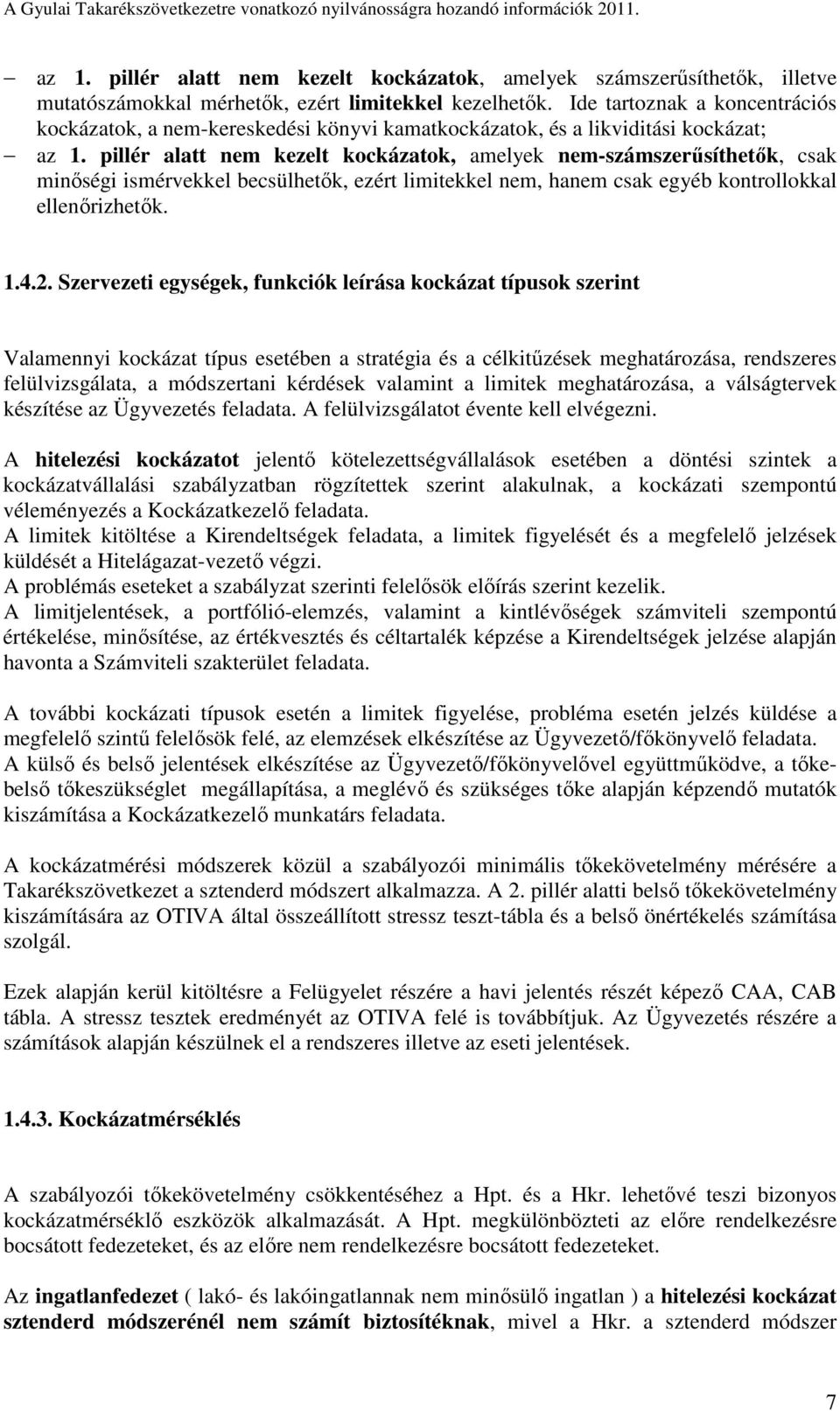 pillér alatt nem kezelt kockázatok, amelyek nem-számszerűsíthetők, csak minőségi ismérvekkel becsülhetők, ezért limitekkel nem, hanem csak egyéb kontrollokkal ellenőrizhetők. 1.4.2.