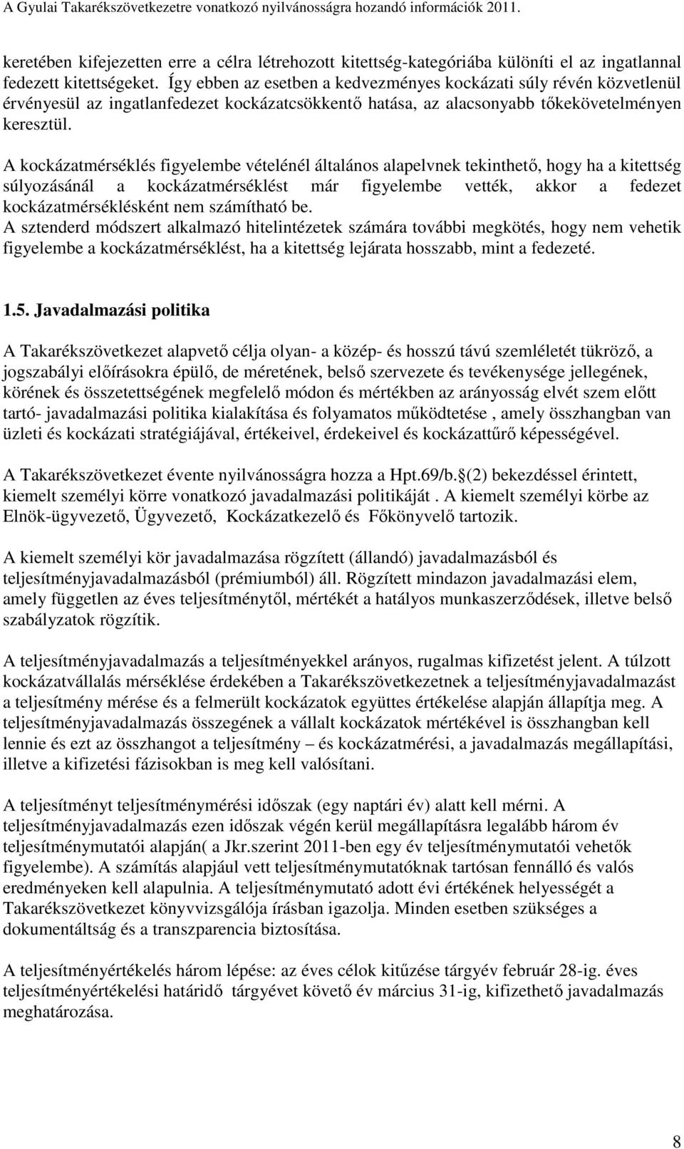 A kockázatmérséklés figyelembe vételénél általános alapelvnek tekinthető, hogy ha a kitettség súlyozásánál a kockázatmérséklést már figyelembe vették, akkor a fedezet kockázatmérséklésként nem