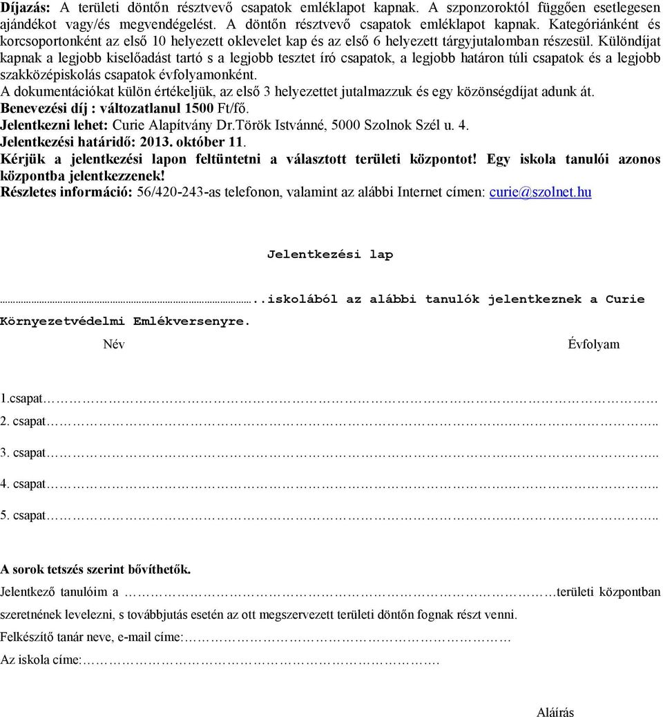 Különdíjat kapnak a legjobb kiselőadást tartó s a legjobb tesztet író csapatok, a legjobb határon túli csapatok és a legjobb szakközépiskolás csapatok évfolyamonként.